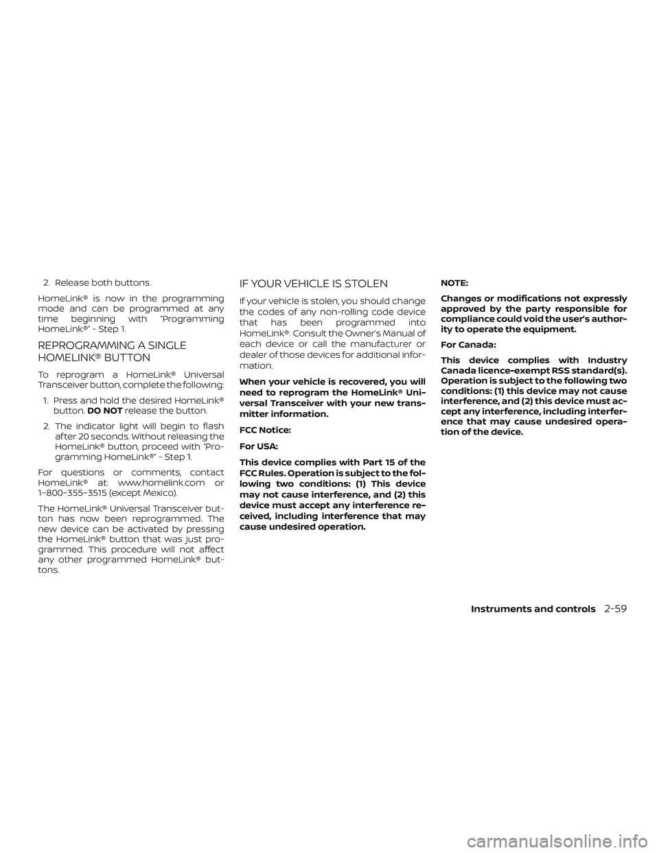 NISSAN FRONTIER 2019  Owner´s Manual 2. Release both buttons.
HomeLink® is now in the programming
mode and can be programmed at any
time beginning with “Programming
HomeLink®” - Step 1.
REPROGRAMMING A SINGLE
HOMELINK® BUTTON
To r