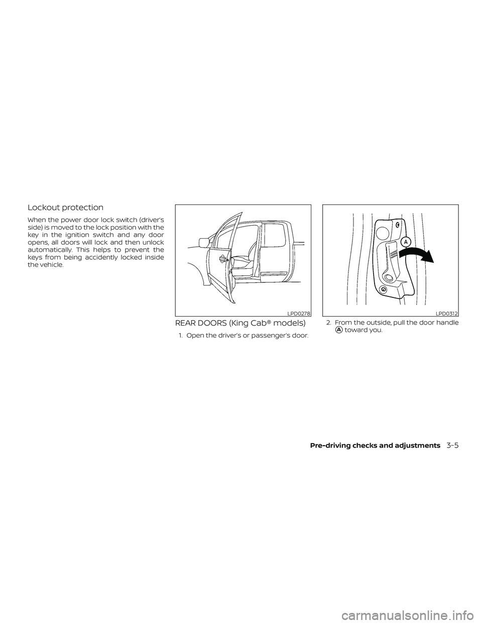 NISSAN FRONTIER 2019  Owner´s Manual Lockout protection
When the power door lock switch (driver’s
side) is moved to the lock position with the
key in the ignition switch and any door
opens, all doors will lock and then unlock
automatic