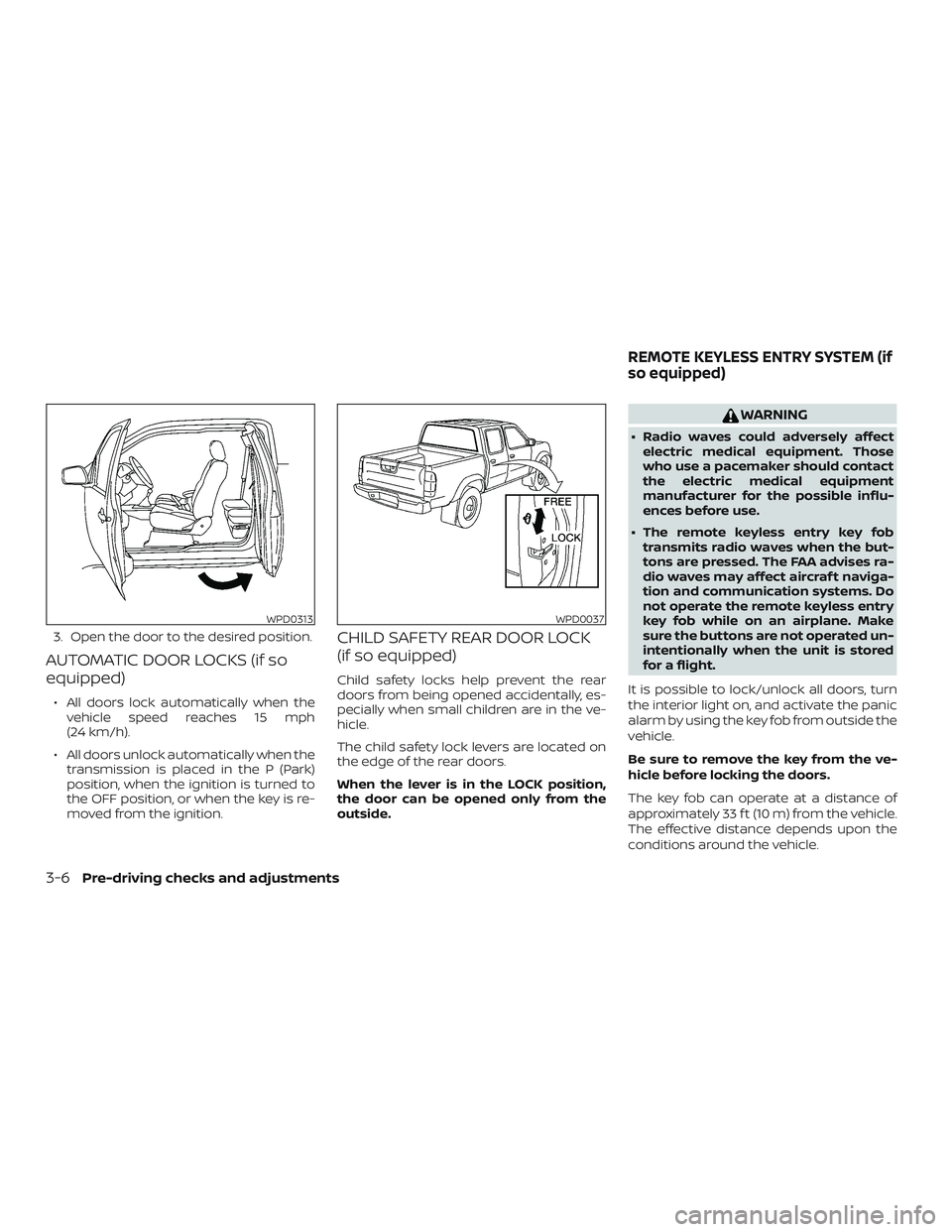 NISSAN FRONTIER 2019  Owner´s Manual 3. Open the door to the desired position.
AUTOMATIC DOOR LOCKS (if so
equipped)
∙ All doors lock automatically when thevehicle speed reaches 15 mph
(24 km/h).
∙ All doors unlock automatically when