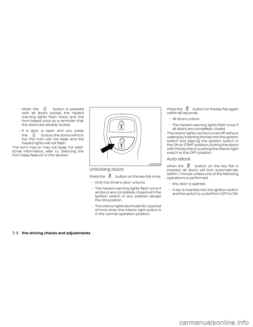NISSAN FRONTIER 2019  Owner´s Manual ∙ When thebutton is pressed
with all doors locked, the hazard
warning lights flash twice and the
horn beeps once as a reminder that
the doors are already locked.
∙ If a door is open and you press 