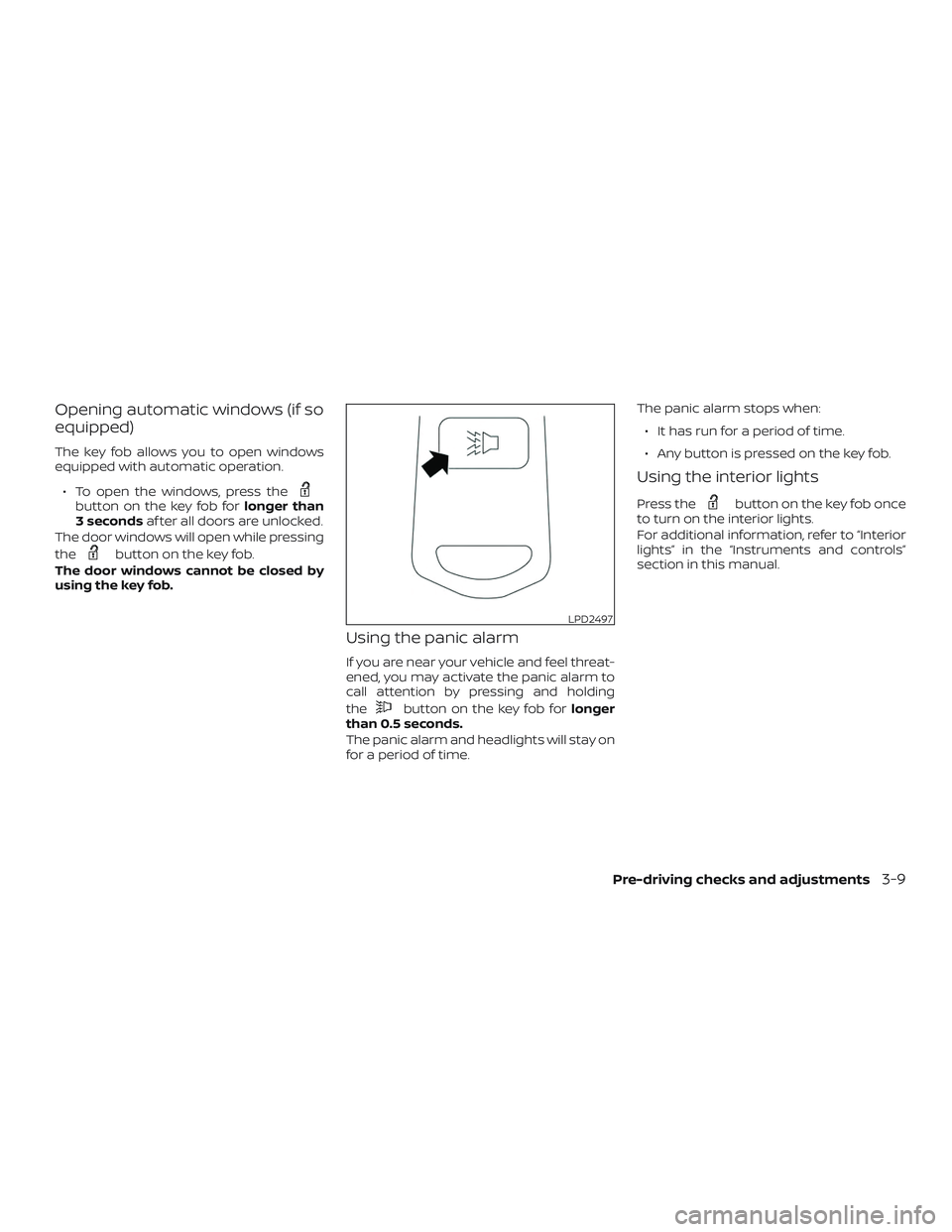 NISSAN FRONTIER 2019  Owner´s Manual Opening automatic windows (if so
equipped)
The key fob allows you to open windows
equipped with automatic operation.∙ To open the windows, press the
button on the key fob for longer than
3 seconds a