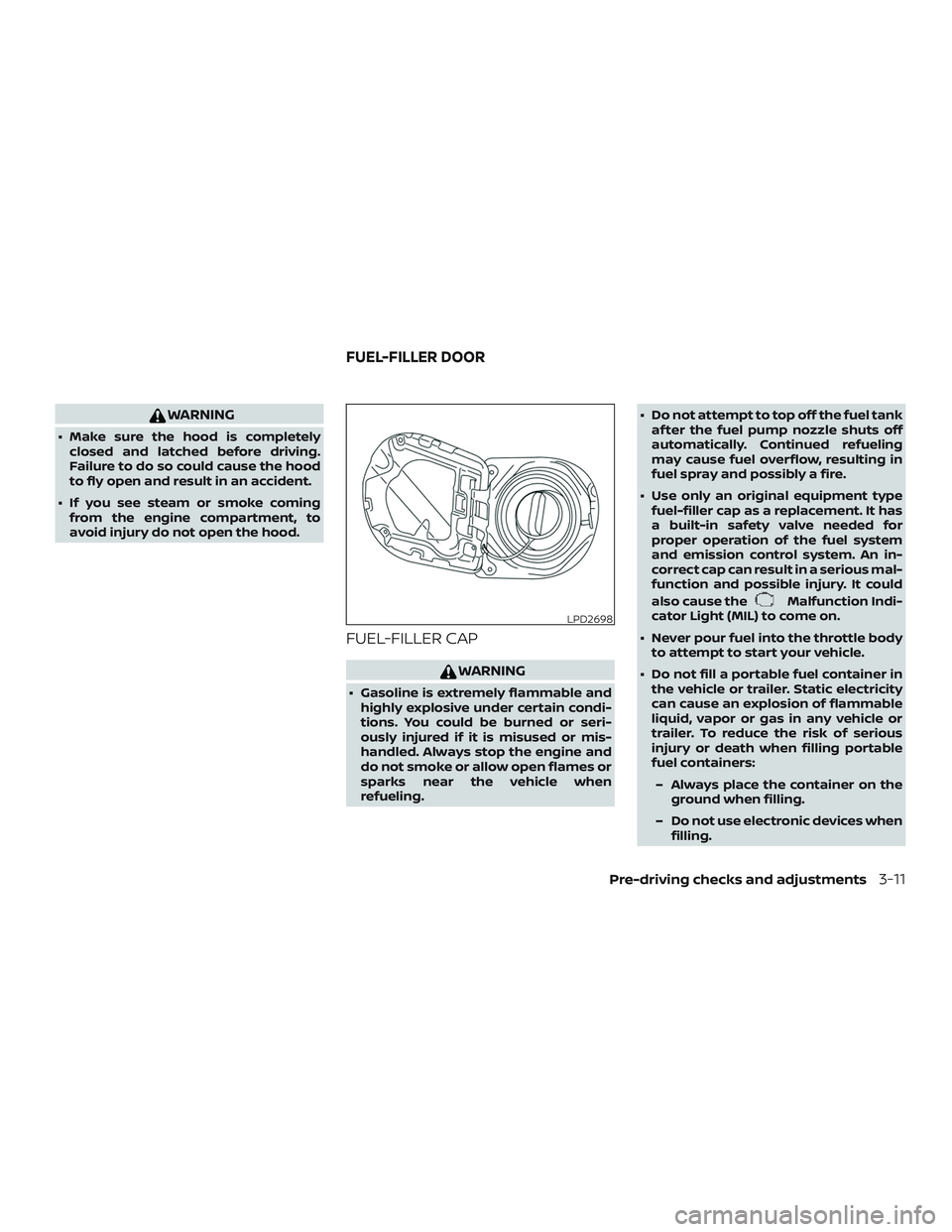 NISSAN FRONTIER 2019  Owner´s Manual WARNING
∙ Make sure the hood is completelyclosed and latched before driving.
Failure to do so could cause the hood
to fly open and result in an accident.
∙ If you see steam or smoke coming from th