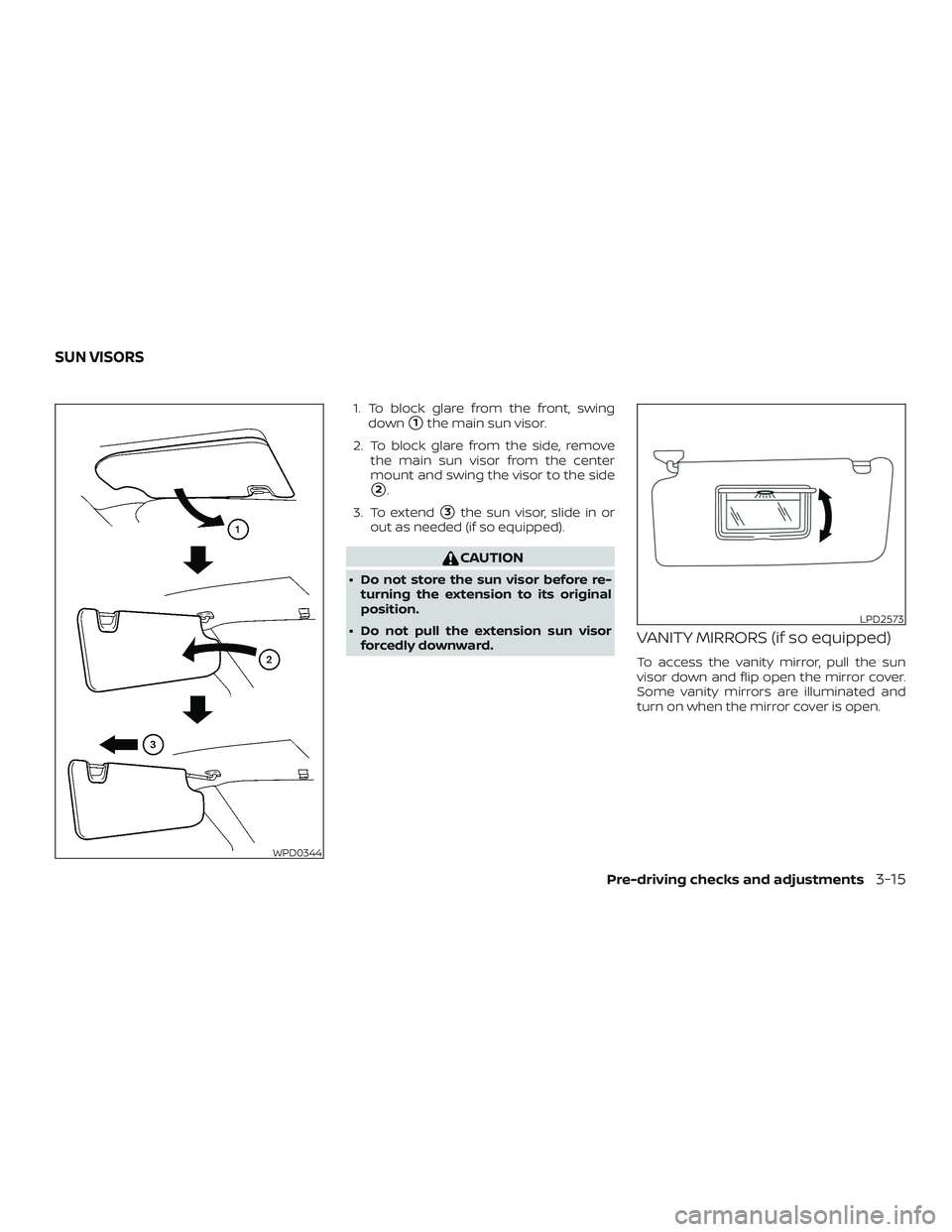 NISSAN FRONTIER 2019  Owner´s Manual 1. To block glare from the front, swingdown
1the main sun visor.
2. To block glare from the side, remove the main sun visor from the center
mount and swing the visor to the side
2.
3. To extend
3th