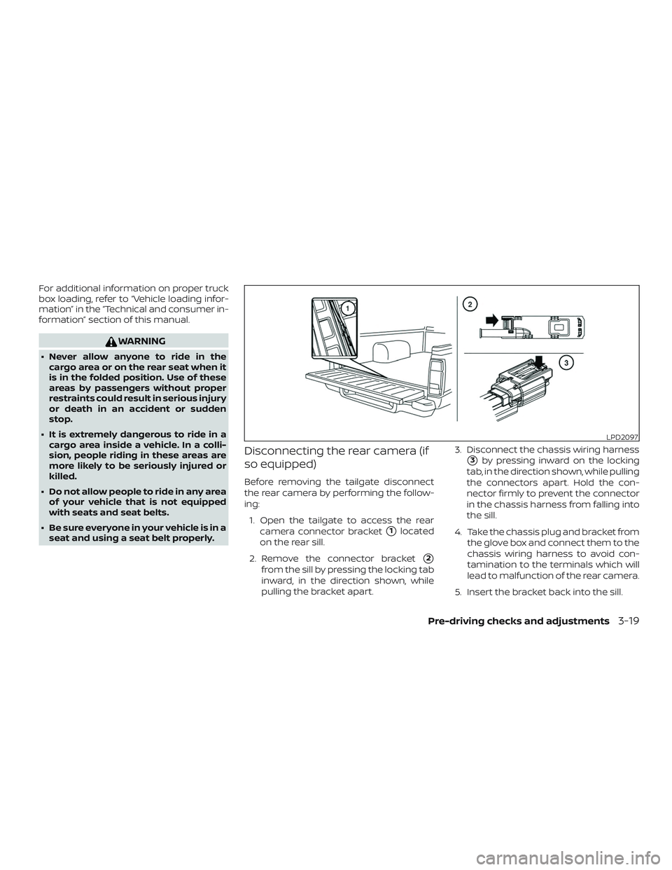 NISSAN FRONTIER 2019  Owner´s Manual For additional information on proper truck
box loading, refer to “Vehicle loading infor-
mation” in the “Technical and consumer in-
formation” section of this manual.
WARNING
∙ Never allow a