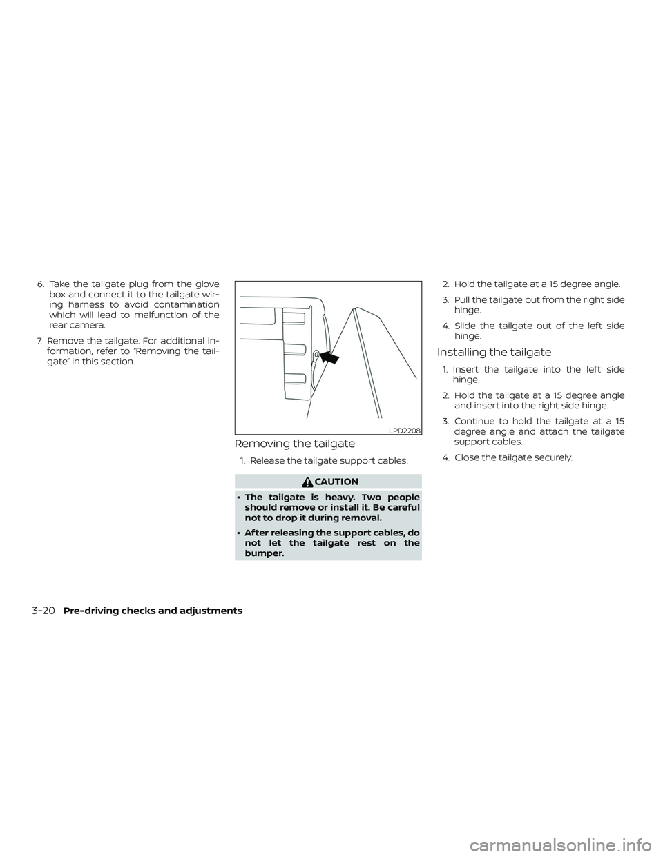 NISSAN FRONTIER 2019  Owner´s Manual 6. Take the tailgate plug from the glovebox and connect it to the tailgate wir-
ing harness to avoid contamination
which will lead to malfunction of the
rear camera.
7. Remove the tailgate. For additi