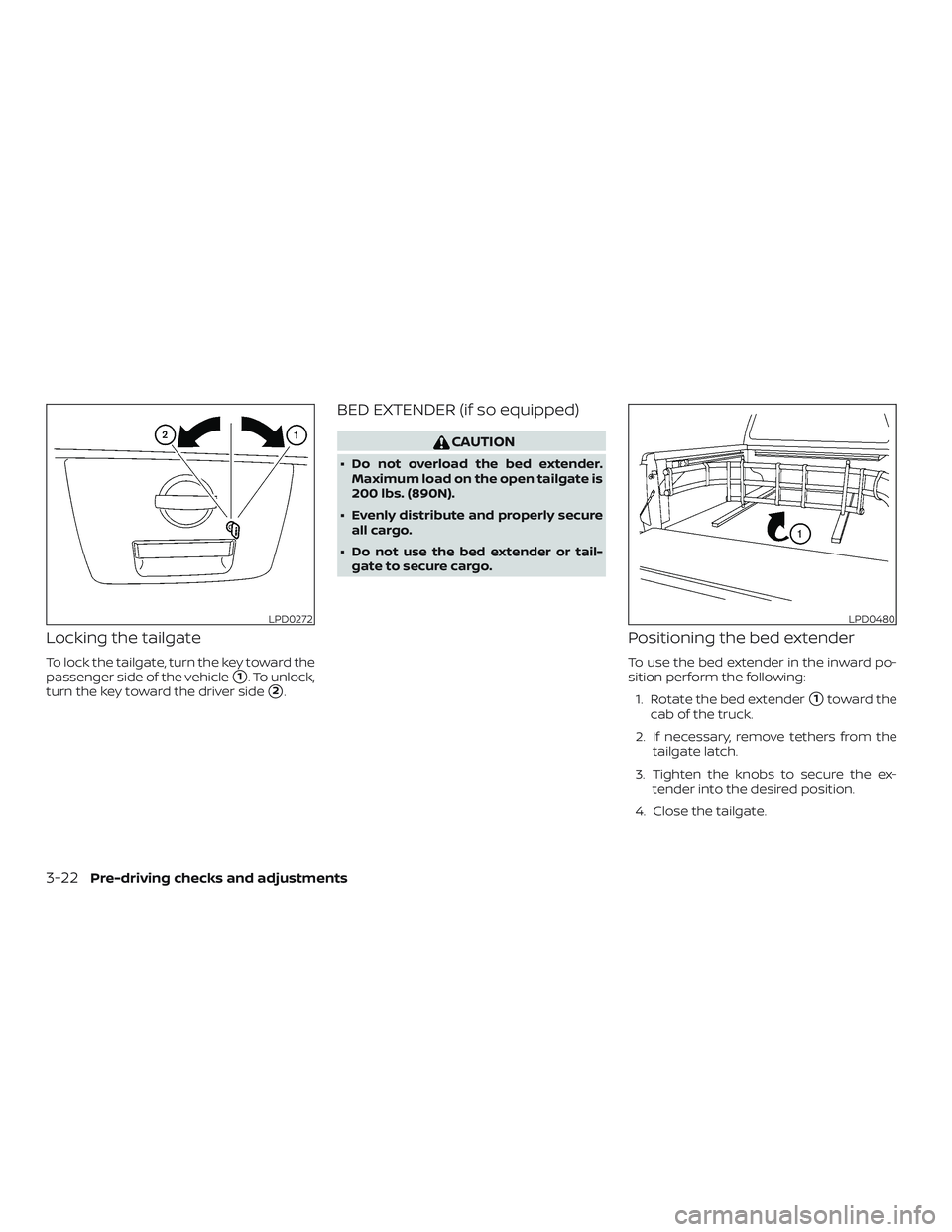 NISSAN FRONTIER 2019  Owner´s Manual Locking the tailgate
To lock the tailgate, turn the key toward the
passenger side of the vehicle
1. To unlock,
turn the key toward the driver side
2.
BED EXTENDER (if so equipped)
CAUTION
∙ Do not