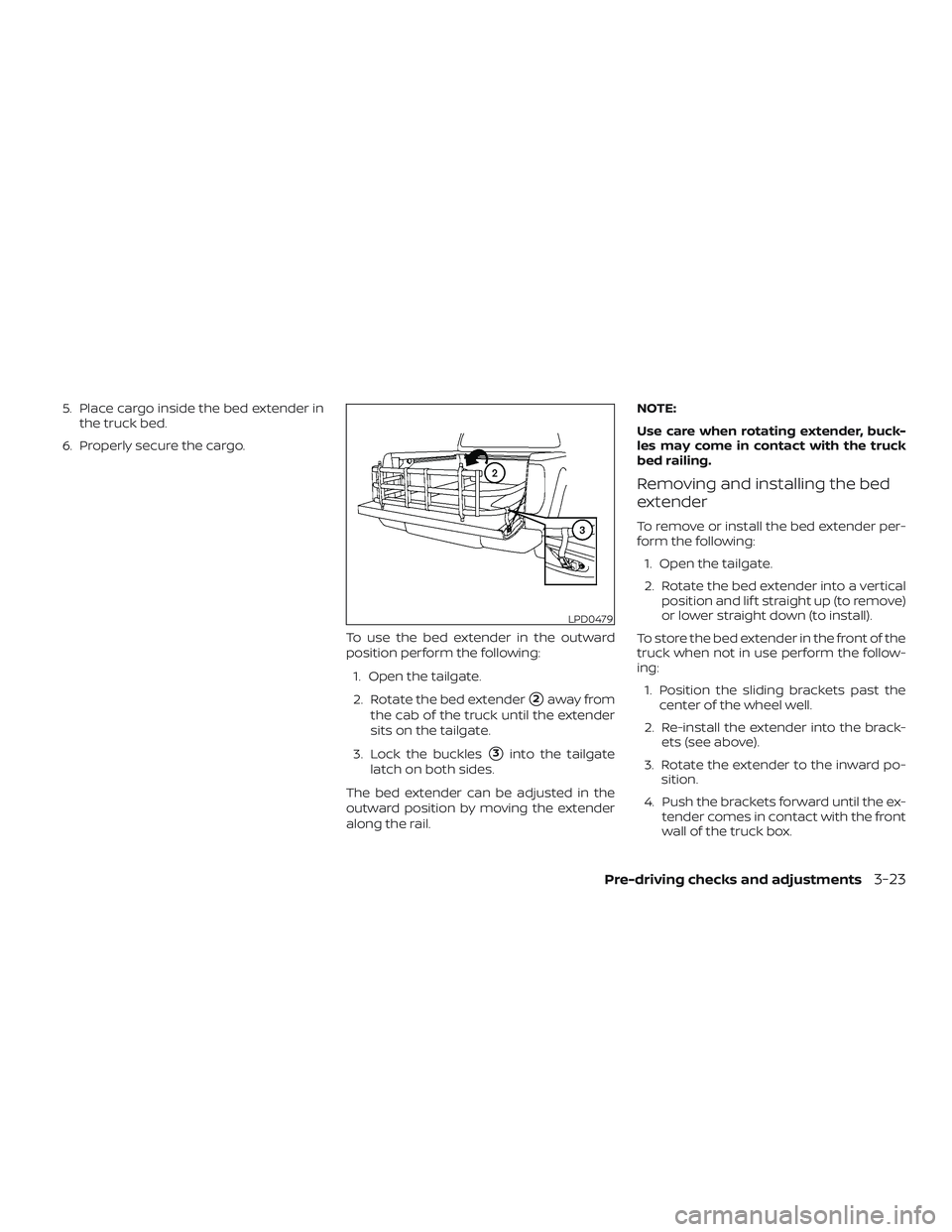 NISSAN FRONTIER 2019  Owner´s Manual 5. Place cargo inside the bed extender inthe truck bed.
6. Properly secure the cargo.
To use the bed extender in the outward
position perform the following:1. Open the tailgate.
2. Rotate the bed exte