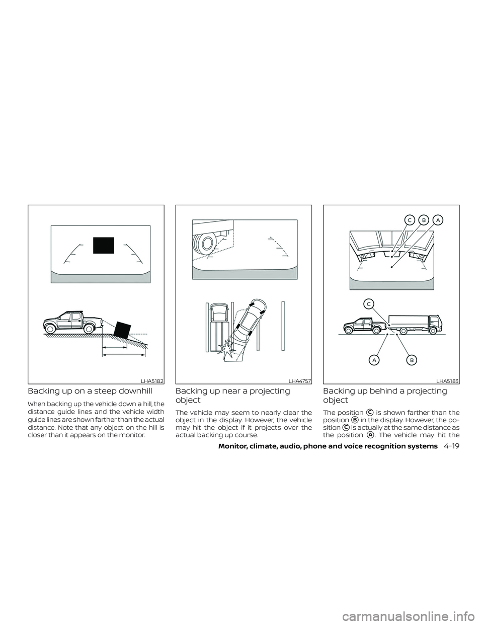 NISSAN FRONTIER 2019  Owner´s Manual Backing up on a steep downhill
When backing up the vehicle down a hill, the
distance guide lines and the vehicle width
guide lines are shown farther than the actual
distance. Note that any object on t