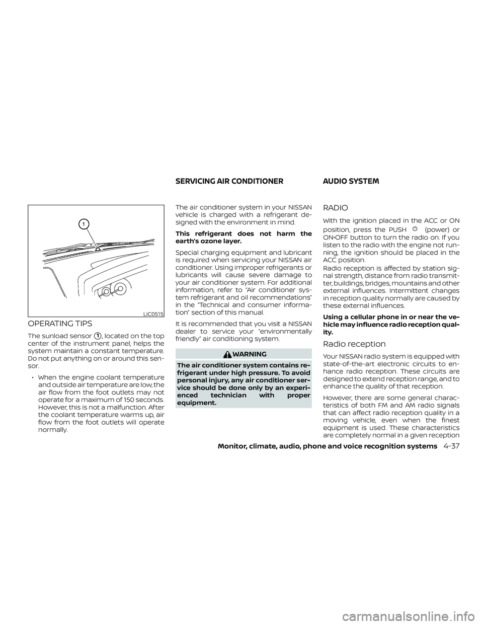 NISSAN FRONTIER 2019  Owner´s Manual OPERATING TIPS
The sunload sensor1, located on the top
center of the instrument panel, helps the
system maintain a constant temperature.
Do not put anything on or around this sen-
sor.
∙ When the e