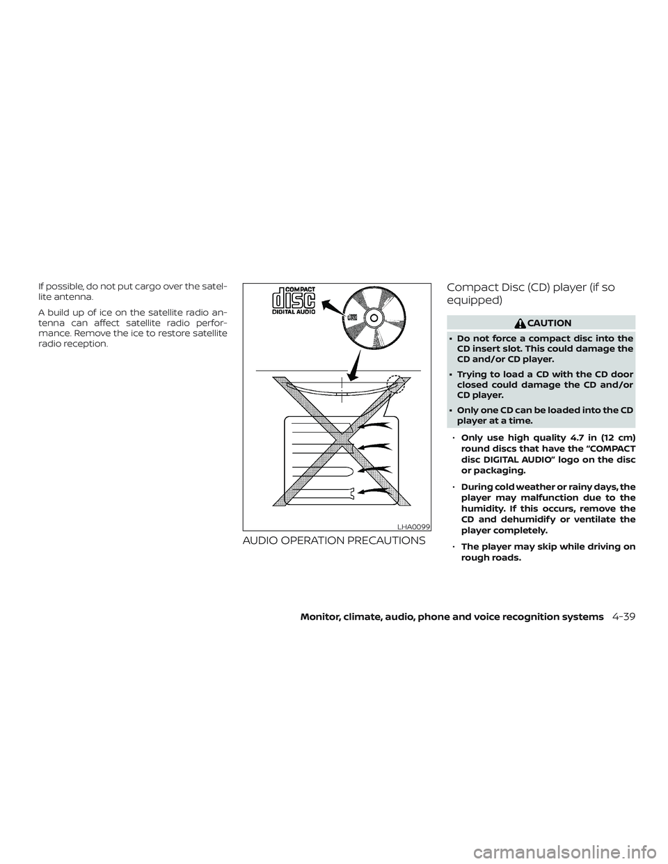 NISSAN FRONTIER 2019  Owner´s Manual If possible, do not put cargo over the satel-
lite antenna.
A build up of ice on the satellite radio an-
tenna can affect satellite radio perfor-
mance. Remove the ice to restore satellite
radio recep
