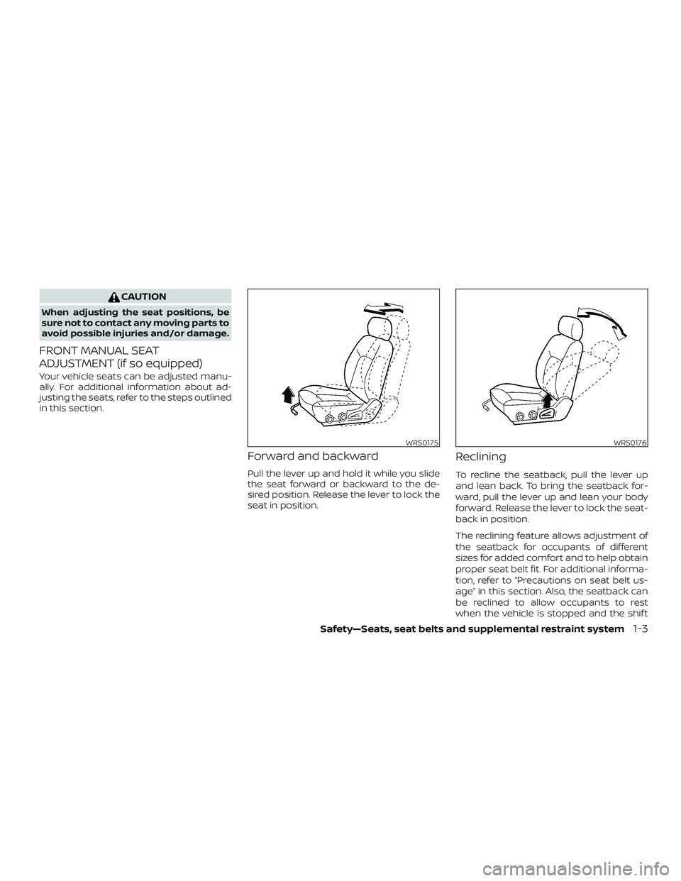 NISSAN FRONTIER 2019 Owner´s Manual CAUTION
When adjusting the seat positions, be
sure not to contact any moving parts to
avoid possible injuries and/or damage.
FRONT MANUAL SEAT
ADJUSTMENT (if so equipped)
Your vehicle seats can be adj NISSAN FRONTIER 2019 Owner´s Manual CAUTION
When adjusting the seat positions, be
sure not to contact any moving parts to
avoid possible injuries and/or damage.
FRONT MANUAL SEAT
ADJUSTMENT (if so equipped)
Your vehicle seats can be adj