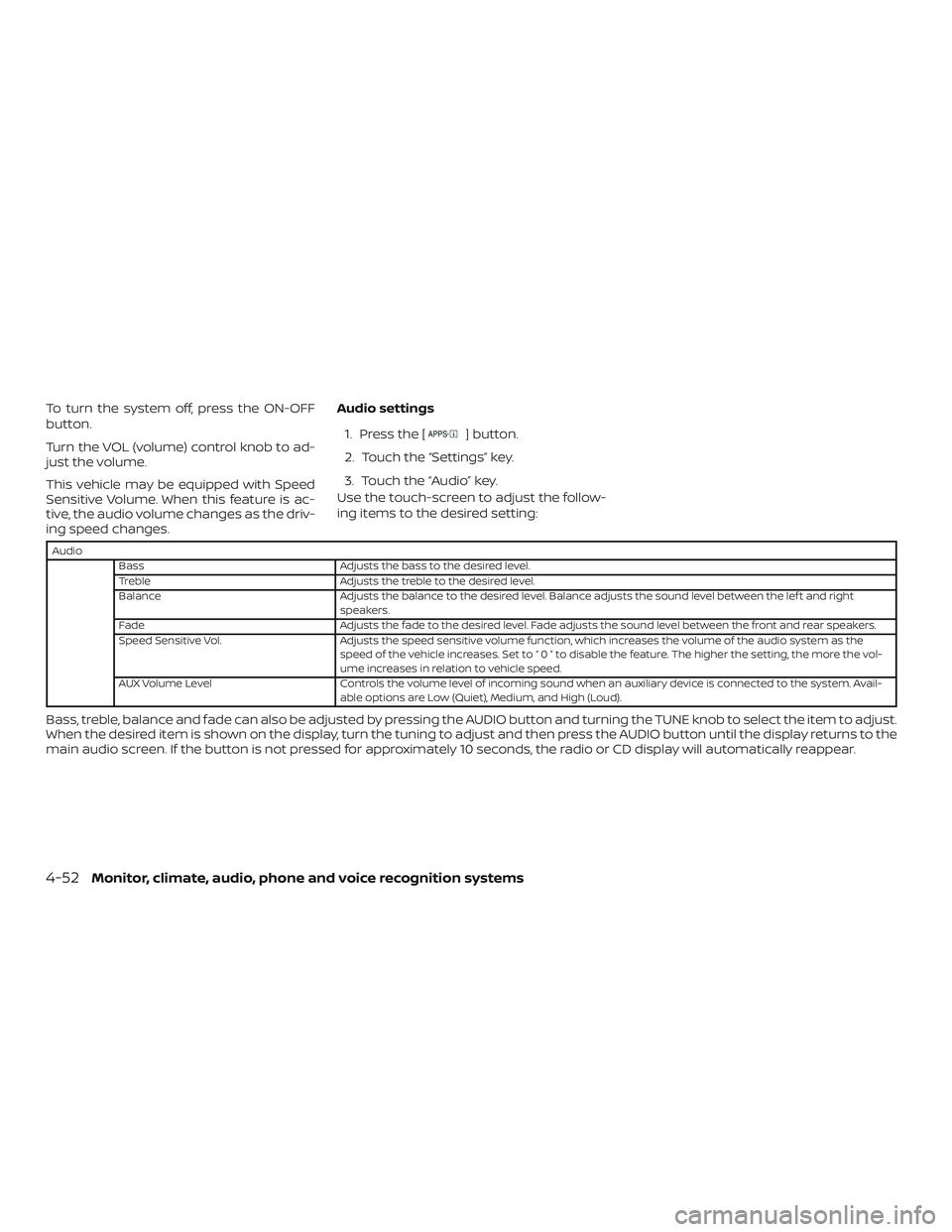 NISSAN FRONTIER 2019 Owner´s Manual To turn the system off, press the ON-OFF
button.
Turn the VOL (volume) control knob to ad-
just the volume.
This vehicle may be equipped with Speed
Sensitive Volume. When this feature is ac-
tive, the NISSAN FRONTIER 2019 Owner´s Manual To turn the system off, press the ON-OFF
button.
Turn the VOL (volume) control knob to ad-
just the volume.
This vehicle may be equipped with Speed
Sensitive Volume. When this feature is ac-
tive, the