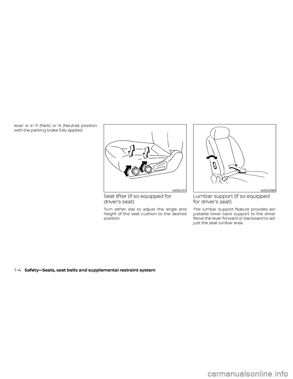 NISSAN FRONTIER 2019 Owner´s Manual lever is in P (Park) or N (Neutral) position
with the parking brake fully applied.
Seat lif ter (if so equipped for
driver’s seat)
Turn either dial to adjust the angle and
height of the seat cushion NISSAN FRONTIER 2019 Owner´s Manual lever is in P (Park) or N (Neutral) position
with the parking brake fully applied.
Seat lif ter (if so equipped for
driver’s seat)
Turn either dial to adjust the angle and
height of the seat cushion