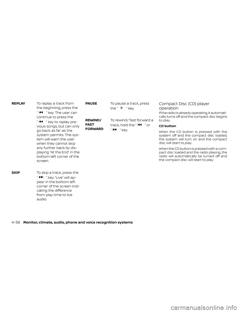 NISSAN FRONTIER 2019 Owner´s Manual REPLAYTo replay a track from
the beginning, press the
“
” key. The user can
continue to press the
“
” key to replay pre-
vious songs, but can only
go back as far as the
system permits. The sys NISSAN FRONTIER 2019 Owner´s Manual REPLAYTo replay a track from
the beginning, press the
“
” key. The user can
continue to press the
“
” key to replay pre-
vious songs, but can only
go back as far as the
system permits. The sys