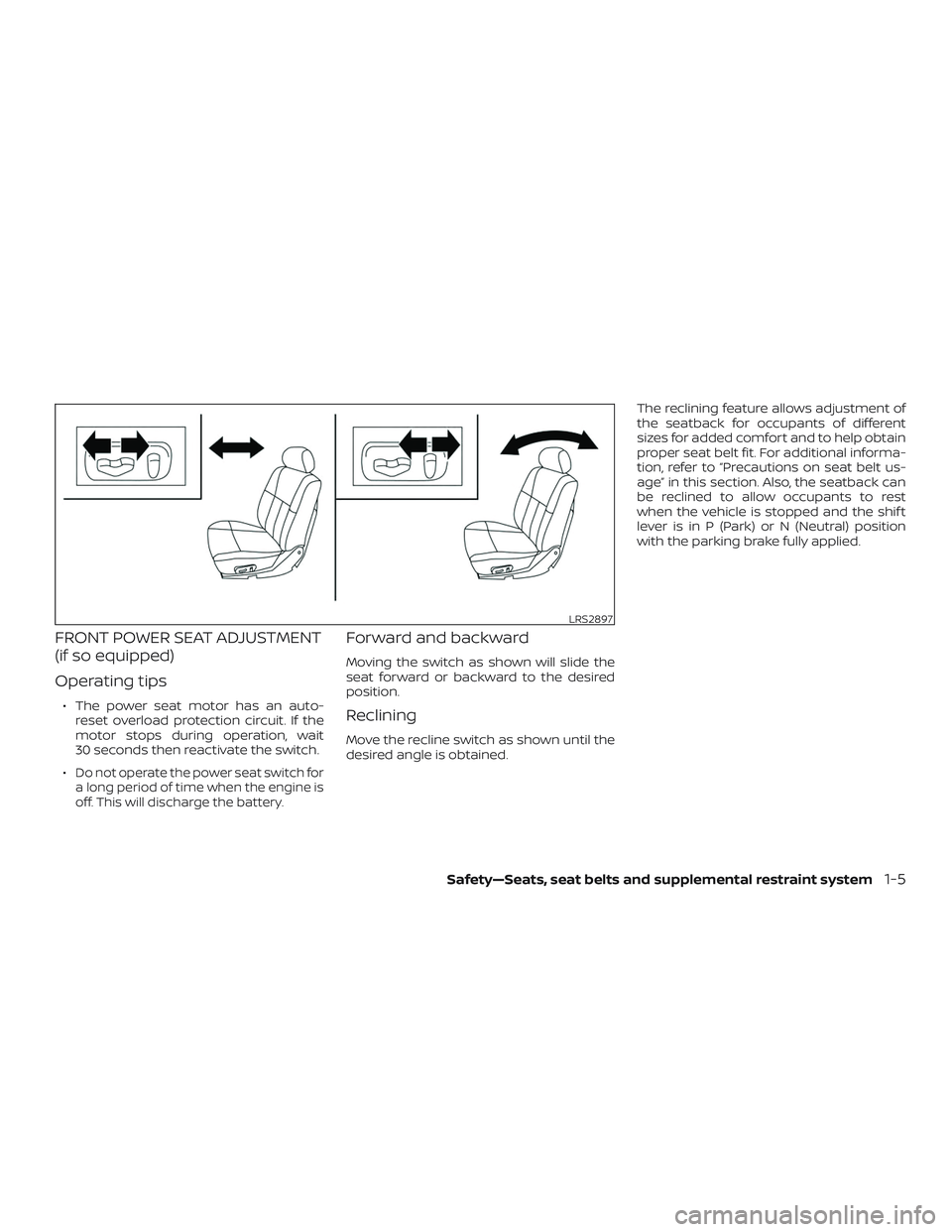 NISSAN FRONTIER 2019 Owner´s Manual FRONT POWER SEAT ADJUSTMENT
(if so equipped)
Operating tips
∙ The power seat motor has an auto-reset overload protection circuit. If the
motor stops during operation, wait
30 seconds then reactivate NISSAN FRONTIER 2019 Owner´s Manual FRONT POWER SEAT ADJUSTMENT
(if so equipped)
Operating tips
∙ The power seat motor has an auto-reset overload protection circuit. If the
motor stops during operation, wait
30 seconds then reactivate