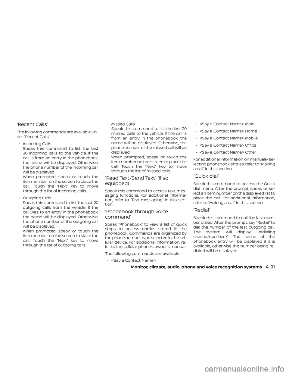 NISSAN FRONTIER 2019 Owner´s Manual “Recent Calls”
The following commands are available un-
der “Recent Calls”:∙ Incoming Calls Speak this command to list the last
20 incoming calls to the vehicle. If the
call is from an entry NISSAN FRONTIER 2019 Owner´s Manual “Recent Calls”
The following commands are available un-
der “Recent Calls”:∙ Incoming Calls Speak this command to list the last
20 incoming calls to the vehicle. If the
call is from an entry