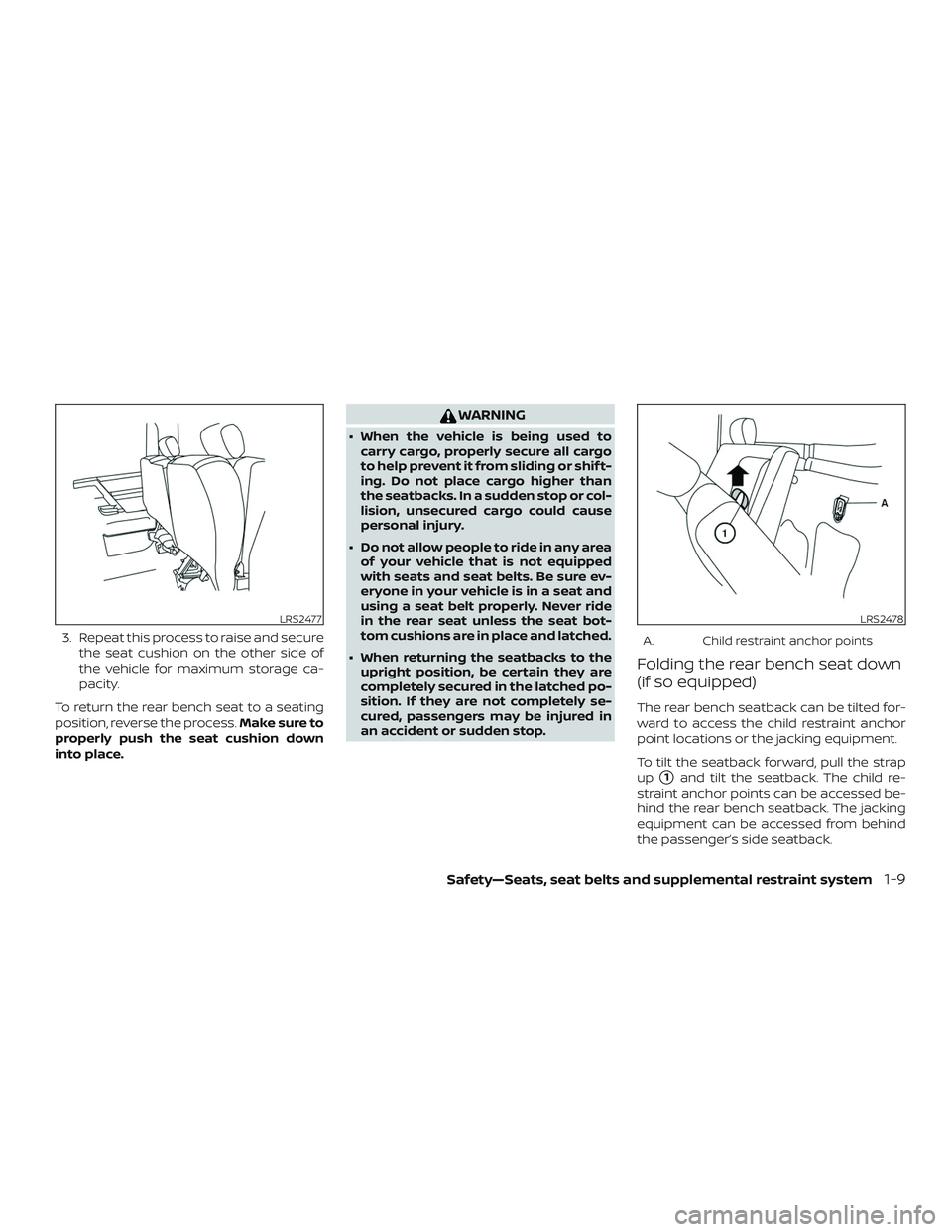 NISSAN FRONTIER 2019  Owner´s Manual 3. Repeat this process to raise and securethe seat cushion on the other side of
the vehicle for maximum storage ca-
pacity.
To return the rear bench seat to a seating
position, reverse the process. Ma