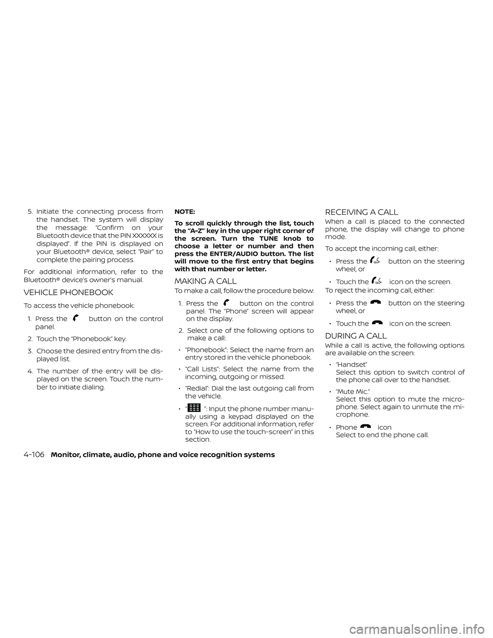 NISSAN FRONTIER 2019 Owner´s Manual 5. Initiate the connecting process fromthe handset. The system will display
the message: “Confirm on your
Bluetooth device that the PIN XXXXXX is
displayed”. If the PIN is displayed on
your Blueto NISSAN FRONTIER 2019 Owner´s Manual 5. Initiate the connecting process fromthe handset. The system will display
the message: “Confirm on your
Bluetooth device that the PIN XXXXXX is
displayed”. If the PIN is displayed on
your Blueto