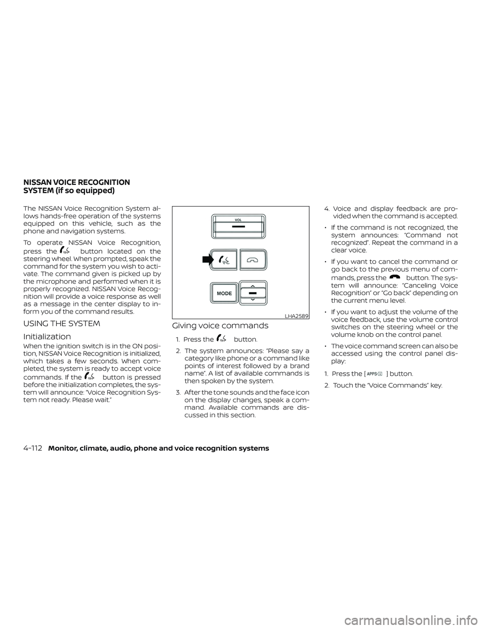 NISSAN FRONTIER 2019 Owner´s Manual The NISSAN Voice Recognition System al-
lows hands-free operation of the systems
equipped on this vehicle, such as the
phone and navigation systems.
To operate NISSAN Voice Recognition,
press the
butt NISSAN FRONTIER 2019 Owner´s Manual The NISSAN Voice Recognition System al-
lows hands-free operation of the systems
equipped on this vehicle, such as the
phone and navigation systems.
To operate NISSAN Voice Recognition,
press the
butt