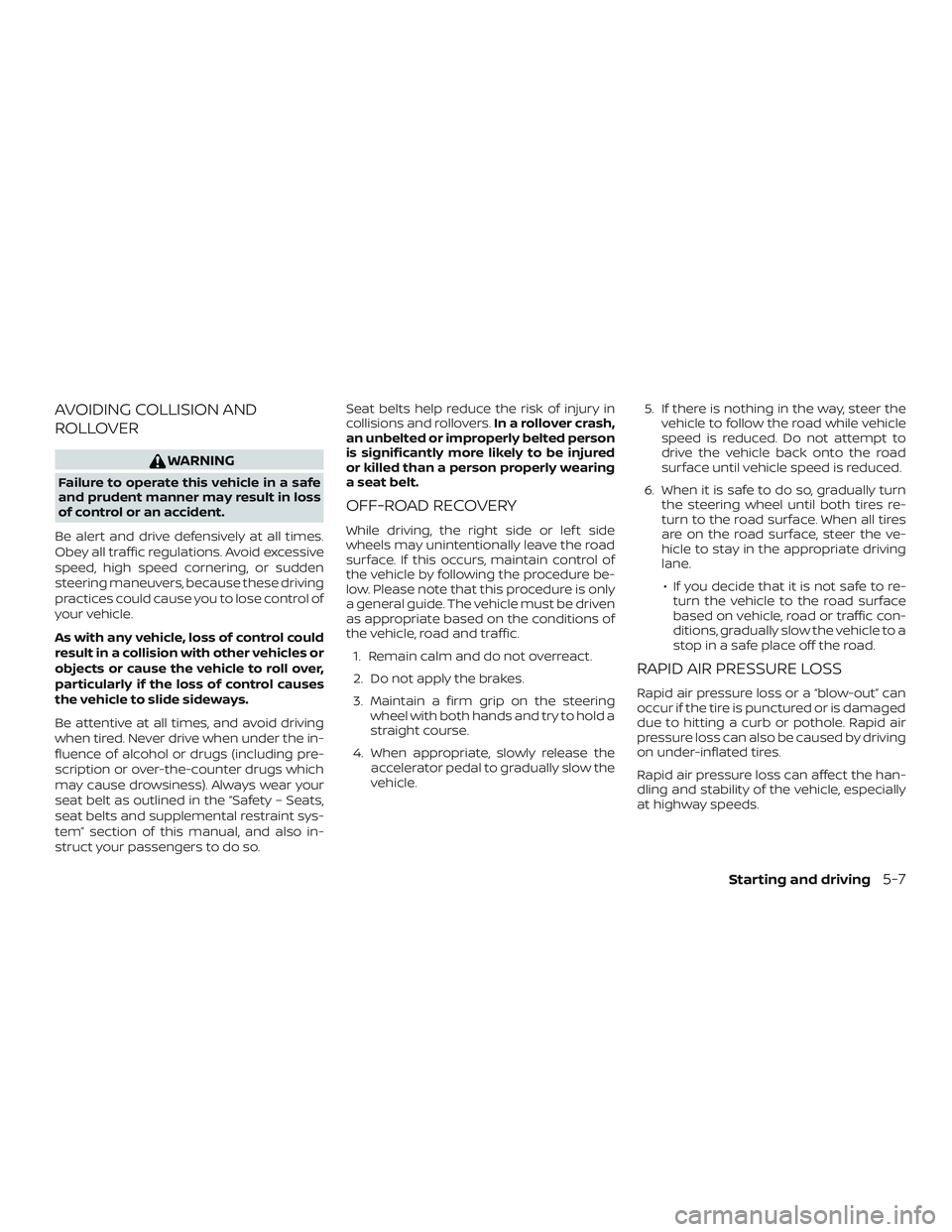 NISSAN FRONTIER 2019 Owner´s Manual AVOIDING COLLISION AND
ROLLOVER
WARNING
Failure to operate this vehicle in a safe
and prudent manner may result in loss
of control or an accident.
Be alert and drive defensively at all times.
Obey all NISSAN FRONTIER 2019 Owner´s Manual AVOIDING COLLISION AND
ROLLOVER
WARNING
Failure to operate this vehicle in a safe
and prudent manner may result in loss
of control or an accident.
Be alert and drive defensively at all times.
Obey all