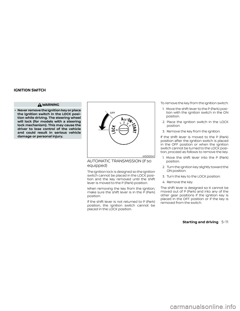 NISSAN FRONTIER 2019 Owner´s Manual WARNING
∙ Never remove the ignition key or placethe ignition switch in the LOCK posi-
tion while driving. The steering wheel
will lock (for models with a steering
lock mechanism). This may cause the NISSAN FRONTIER 2019 Owner´s Manual WARNING
∙ Never remove the ignition key or placethe ignition switch in the LOCK posi-
tion while driving. The steering wheel
will lock (for models with a steering
lock mechanism). This may cause the