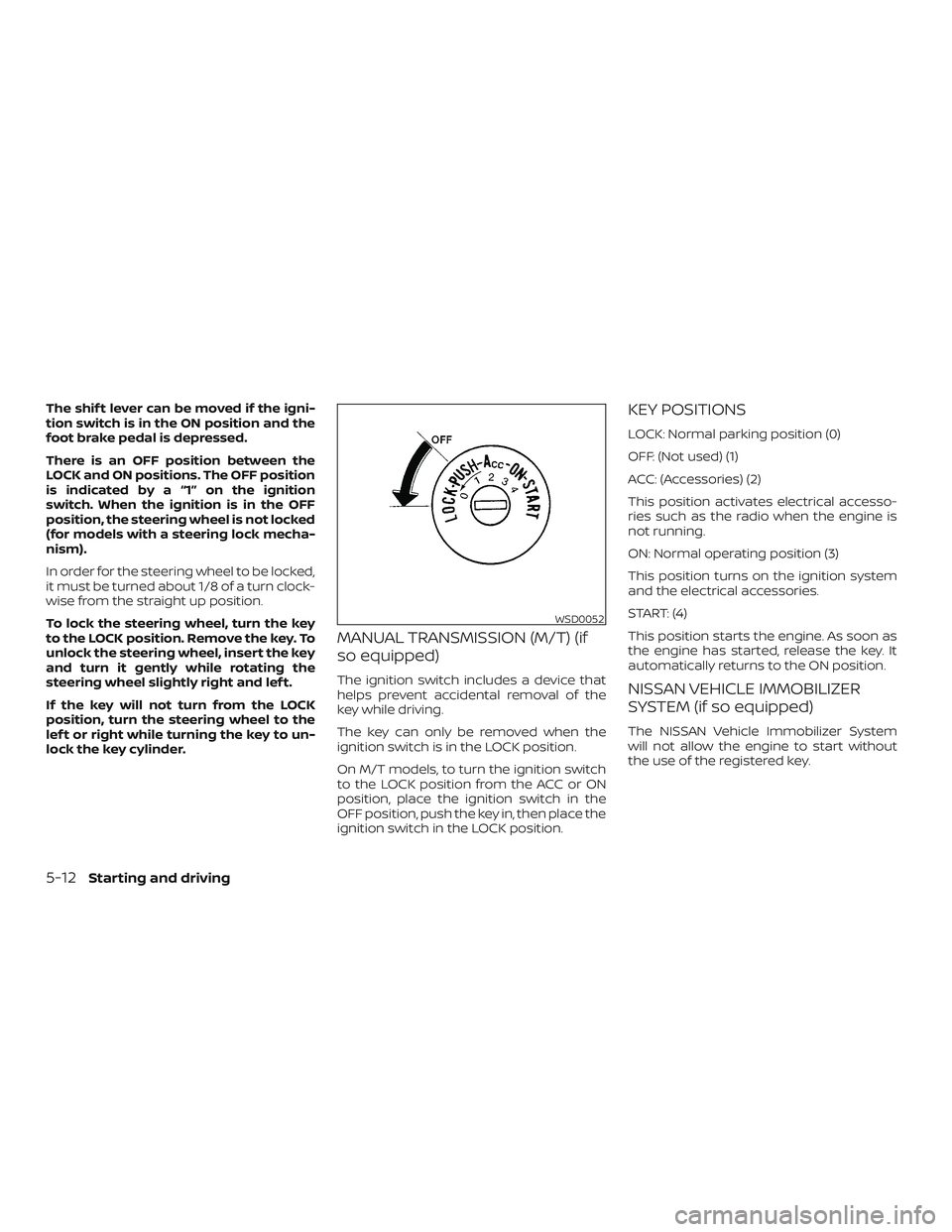 NISSAN FRONTIER 2019 Owner´s Manual The shif t lever can be moved if the igni-
tion switch is in the ON position and the
foot brake pedal is depressed.
There is an OFF position between the
LOCK and ON positions. The OFF position
is indi NISSAN FRONTIER 2019 Owner´s Manual The shif t lever can be moved if the igni-
tion switch is in the ON position and the
foot brake pedal is depressed.
There is an OFF position between the
LOCK and ON positions. The OFF position
is indi