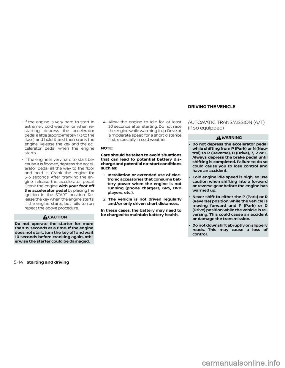 NISSAN FRONTIER 2019 Owner´s Manual ∙ If the engine is very hard to start inextremely cold weather or when re-
starting, depress the accelerator
pedal a little (approximately 1/3 to the
floor) and hold it and then crank the
engine. Re NISSAN FRONTIER 2019 Owner´s Manual ∙ If the engine is very hard to start inextremely cold weather or when re-
starting, depress the accelerator
pedal a little (approximately 1/3 to the
floor) and hold it and then crank the
engine. Re