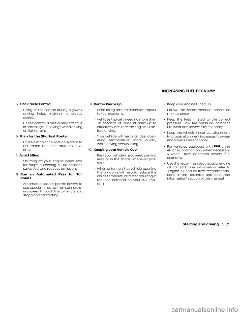 NISSAN FRONTIER 2019 Owner´s Manual 5.Use Cruise Control
∙ Using cruise control during highway driving helps maintain a steady
speed.
∙ Cruise control is particularly effective in providing fuel savings when driving
on flat terrains NISSAN FRONTIER 2019 Owner´s Manual 5.Use Cruise Control
∙ Using cruise control during highway driving helps maintain a steady
speed.
∙ Cruise control is particularly effective in providing fuel savings when driving
on flat terrains