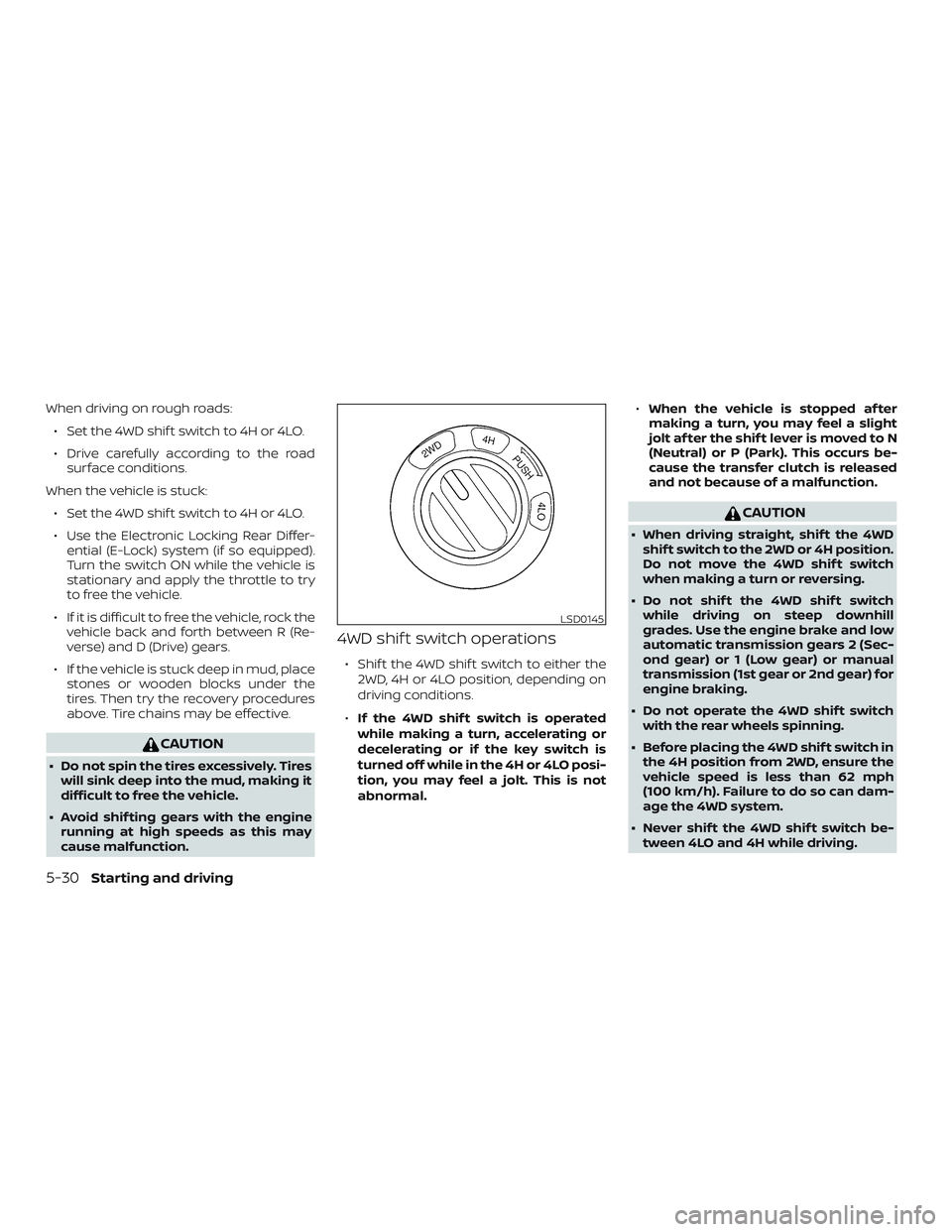NISSAN FRONTIER 2019 Owner´s Manual When driving on rough roads:∙ Set the 4WD shif t switch to 4H or 4LO.
∙ Drive carefully according to the road surface conditions.
When the vehicle is stuck: ∙ Set the 4WD shif t switch to 4H or NISSAN FRONTIER 2019 Owner´s Manual When driving on rough roads:∙ Set the 4WD shif t switch to 4H or 4LO.
∙ Drive carefully according to the road surface conditions.
When the vehicle is stuck: ∙ Set the 4WD shif t switch to 4H or