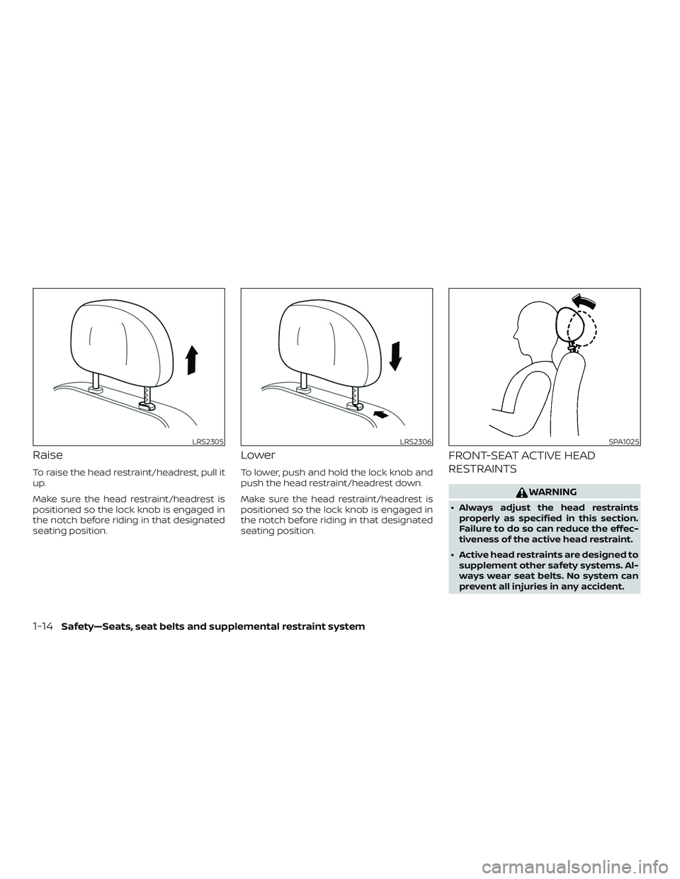 NISSAN FRONTIER 2019  Owner´s Manual Raise
To raise the head restraint/headrest, pull it
up.
Make sure the head restraint/headrest is
positioned so the lock knob is engaged in
the notch before riding in that designated
seating position.
