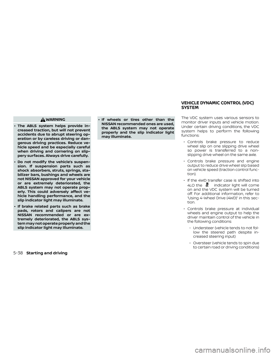 NISSAN FRONTIER 2019  Owner´s Manual WARNING
∙ The ABLS system helps provide in-creased traction, but will not prevent
accidents due to abrupt steering op-
eration or by careless driving or dan-
gerous driving practices. Reduce ve-
hic
