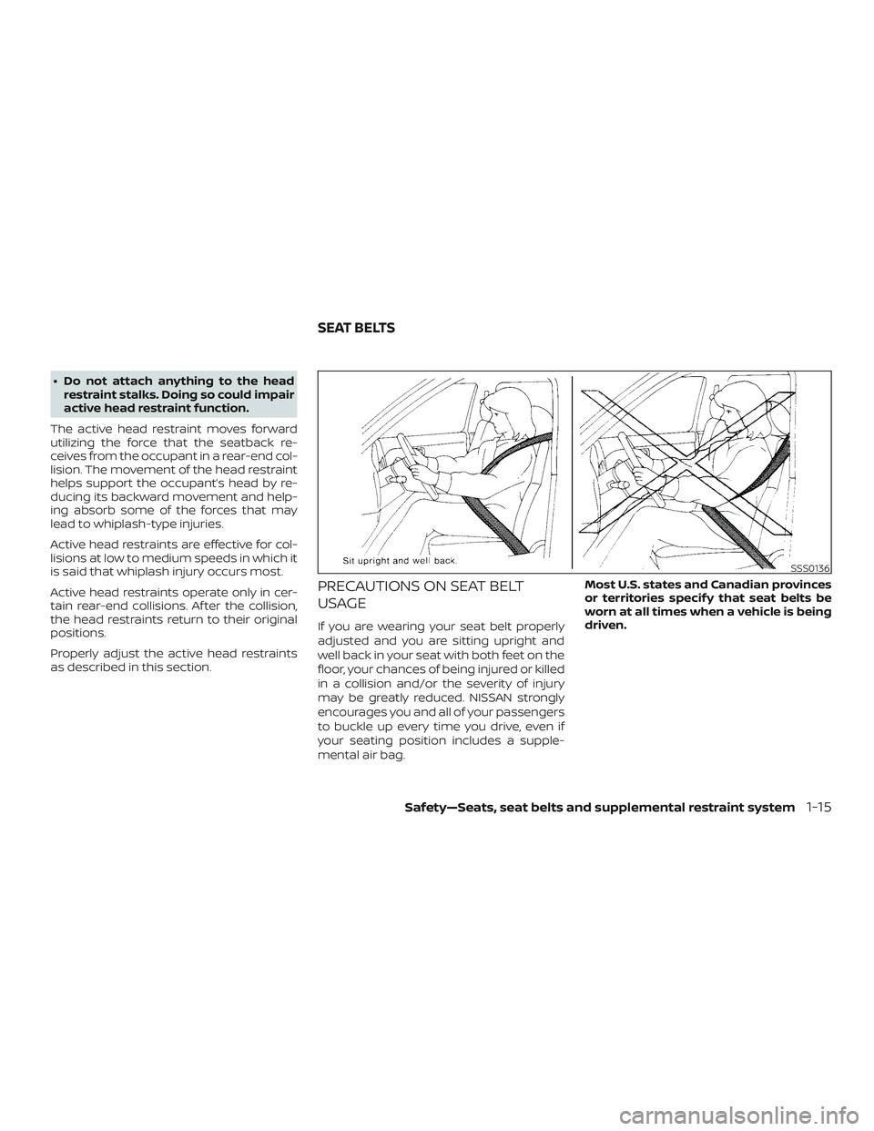 NISSAN FRONTIER 2019  Owner´s Manual ∙ Do not attach anything to the headrestraint stalks. Doing so could impair
active head restraint function.
The active head restraint moves forward
utilizing the force that the seatback re-
ceives f