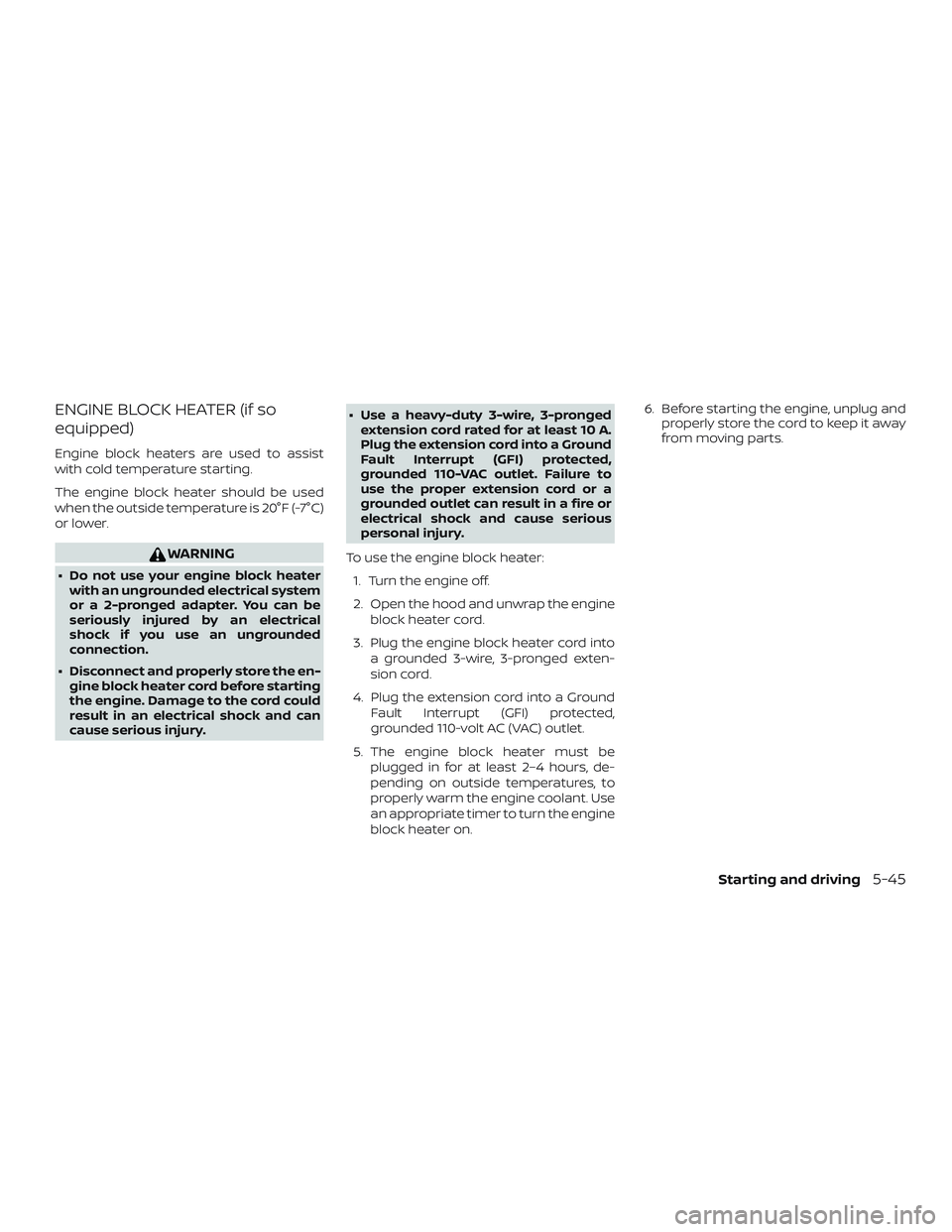 NISSAN FRONTIER 2019 Owner´s Manual ENGINE BLOCK HEATER (if so
equipped)
Engine block heaters are used to assist
with cold temperature starting.
The engine block heater should be used
when the outside temperature is 20°F (-7°C)
or low NISSAN FRONTIER 2019 Owner´s Manual ENGINE BLOCK HEATER (if so
equipped)
Engine block heaters are used to assist
with cold temperature starting.
The engine block heater should be used
when the outside temperature is 20°F (-7°C)
or low