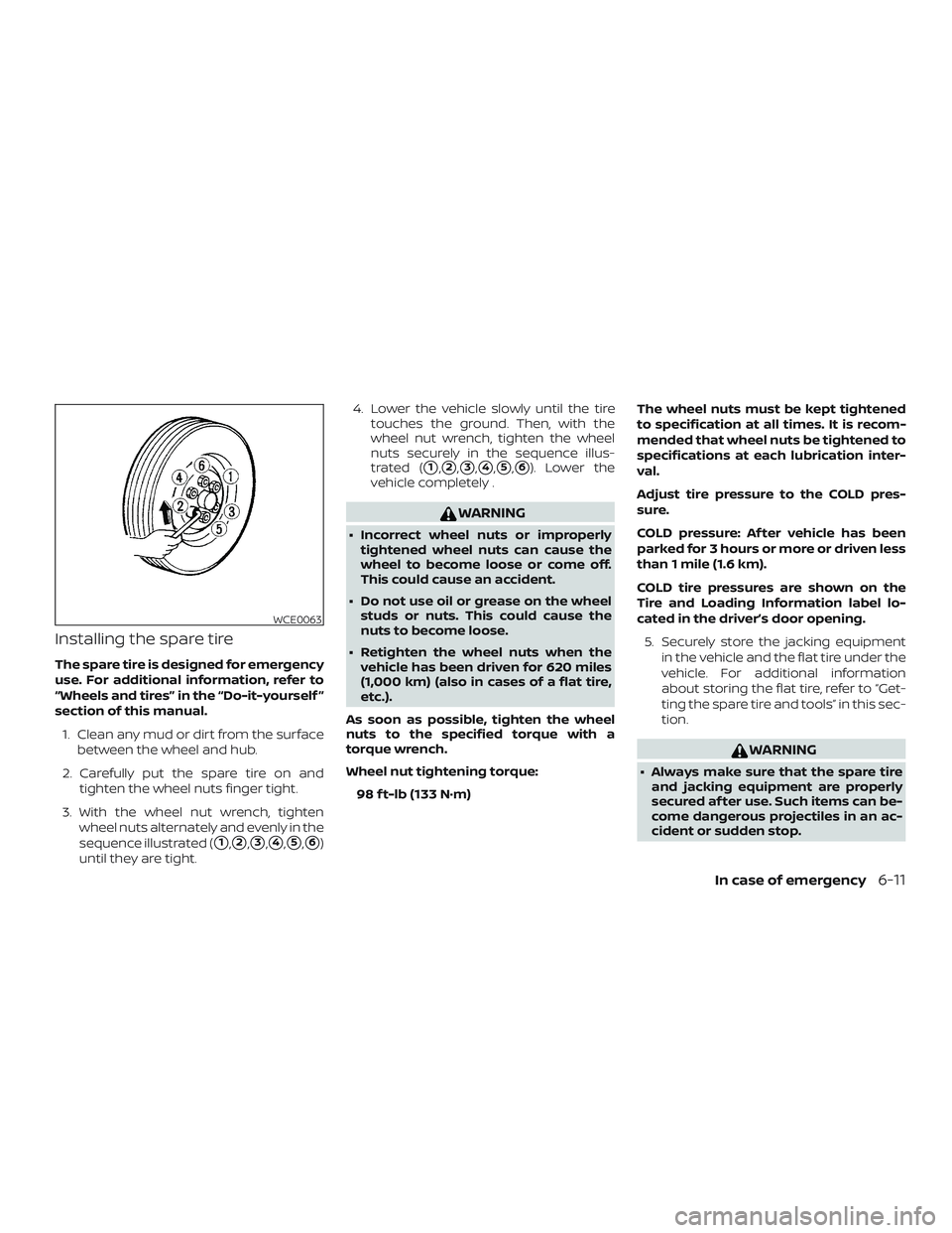 NISSAN FRONTIER 2019 Owner´s Manual Installing the spare tire
The spare tire is designed for emergency
use. For additional information, refer to
“Wheels and tires” in the “Do-it-yourself ”
section of this manual.1. Clean any mud NISSAN FRONTIER 2019 Owner´s Manual Installing the spare tire
The spare tire is designed for emergency
use. For additional information, refer to
“Wheels and tires” in the “Do-it-yourself ”
section of this manual.1. Clean any mud