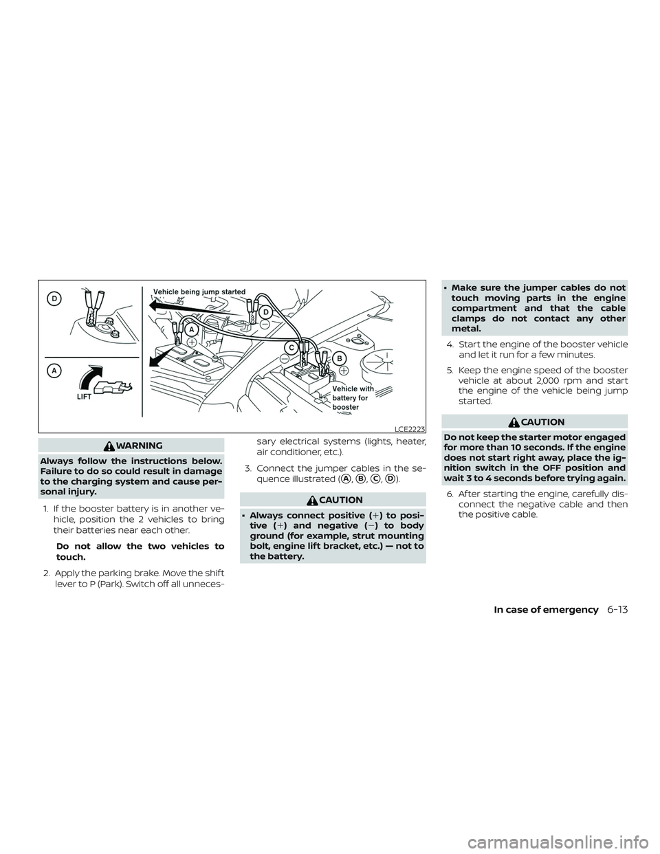 NISSAN FRONTIER 2019 Owner´s Manual WARNING
Always follow the instructions below.
Failure to do so could result in damage
to the charging system and cause per-
sonal injury.1. If the booster battery is in another ve- hicle, position the NISSAN FRONTIER 2019 Owner´s Manual WARNING
Always follow the instructions below.
Failure to do so could result in damage
to the charging system and cause per-
sonal injury.1. If the booster battery is in another ve- hicle, position the