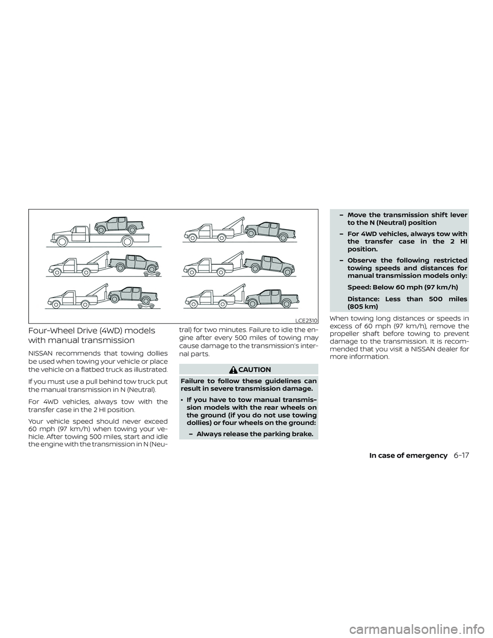 NISSAN FRONTIER 2019 Owner´s Manual Four-Wheel Drive (4WD) models
with manual transmission
NISSAN recommends that towing dollies
be used when towing your vehicle or place
the vehicle on a flatbed truck as illustrated.
If you must use a NISSAN FRONTIER 2019 Owner´s Manual Four-Wheel Drive (4WD) models
with manual transmission
NISSAN recommends that towing dollies
be used when towing your vehicle or place
the vehicle on a flatbed truck as illustrated.
If you must use a