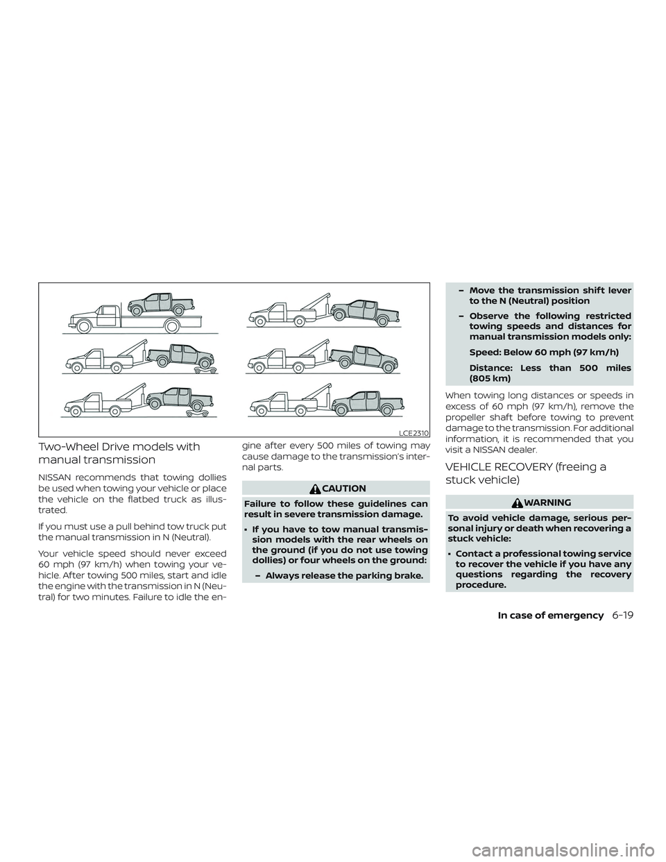 NISSAN FRONTIER 2019 Owner´s Manual Two-Wheel Drive models with
manual transmission
NISSAN recommends that towing dollies
be used when towing your vehicle or place
the vehicle on the flatbed truck as illus-
trated.
If you must use a pul NISSAN FRONTIER 2019 Owner´s Manual Two-Wheel Drive models with
manual transmission
NISSAN recommends that towing dollies
be used when towing your vehicle or place
the vehicle on the flatbed truck as illus-
trated.
If you must use a pul