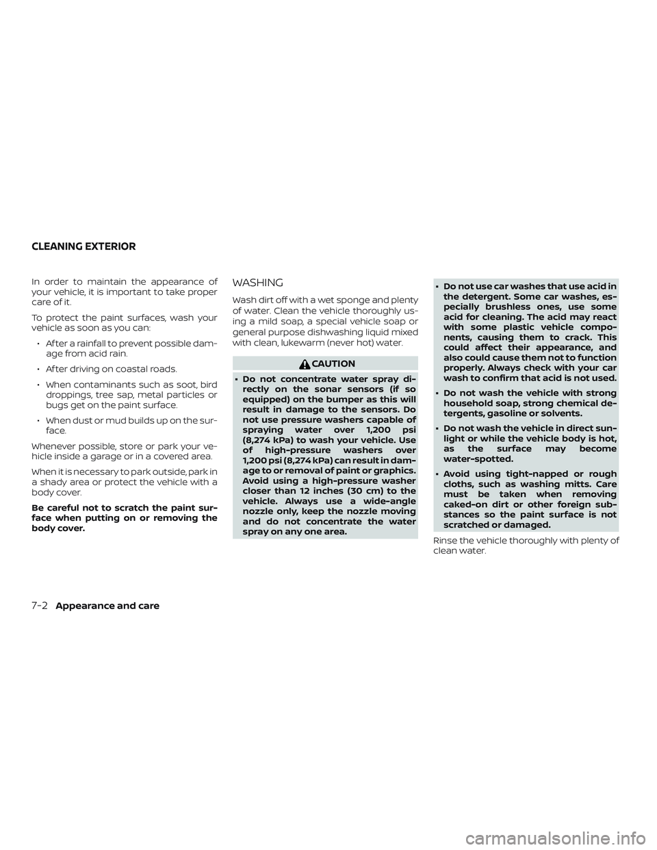 NISSAN FRONTIER 2019 Owner´s Manual In order to maintain the appearance of
your vehicle, it is important to take proper
care of it.
To protect the paint surfaces, wash your
vehicle as soon as you can:∙ Af ter a rainfall to prevent pos NISSAN FRONTIER 2019 Owner´s Manual In order to maintain the appearance of
your vehicle, it is important to take proper
care of it.
To protect the paint surfaces, wash your
vehicle as soon as you can:∙ Af ter a rainfall to prevent pos
