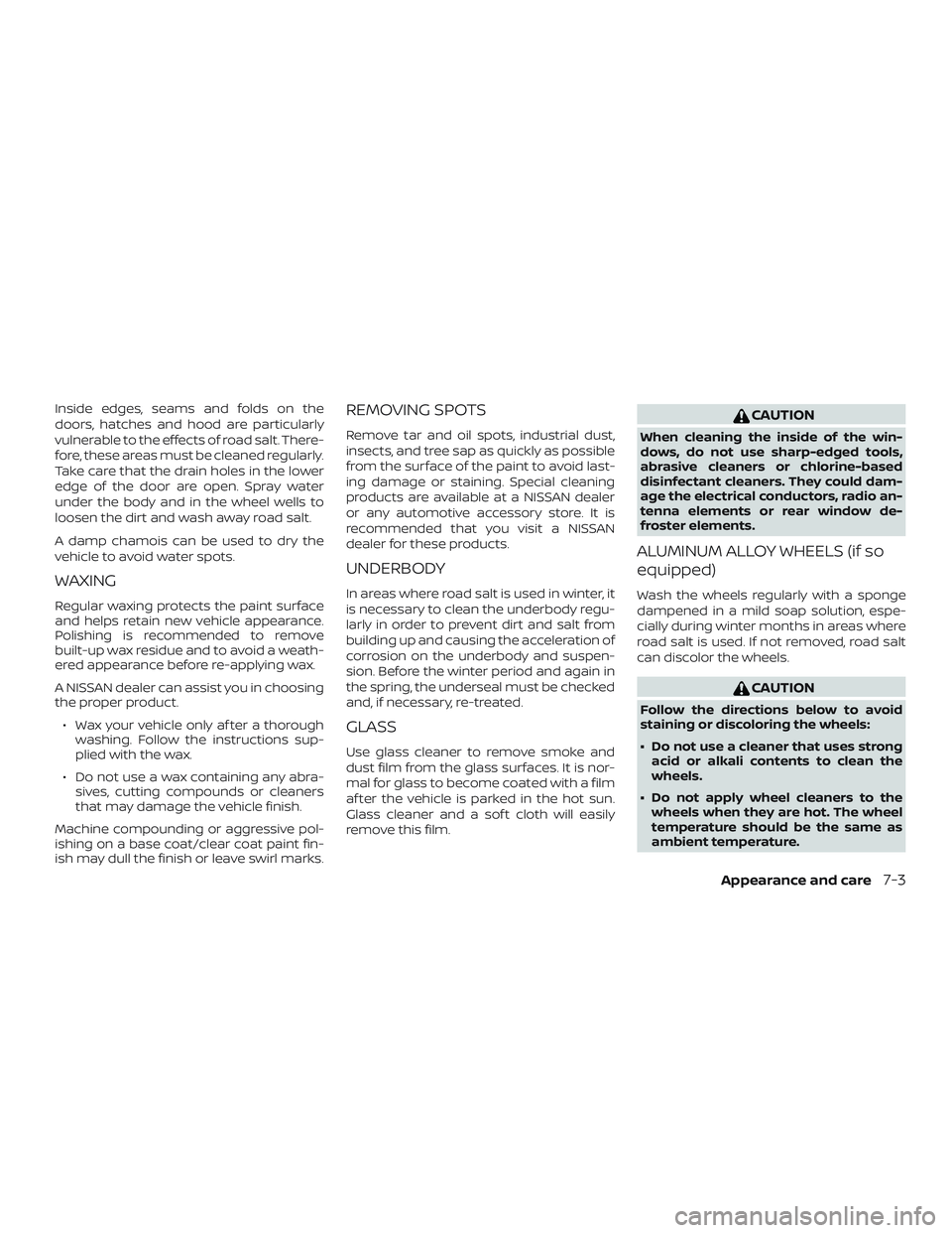 NISSAN FRONTIER 2019 Owner´s Manual Inside edges, seams and folds on the
doors, hatches and hood are particularly
vulnerable to the effects of road salt. There-
fore, these areas must be cleaned regularly.
Take care that the drain holes NISSAN FRONTIER 2019 Owner´s Manual Inside edges, seams and folds on the
doors, hatches and hood are particularly
vulnerable to the effects of road salt. There-
fore, these areas must be cleaned regularly.
Take care that the drain holes