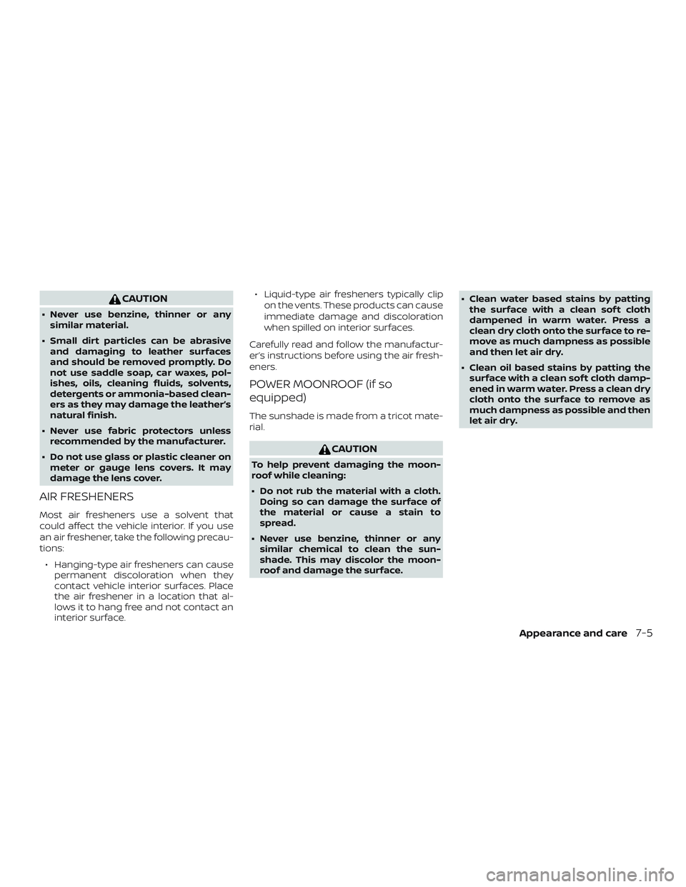 NISSAN FRONTIER 2019 Owner´s Manual CAUTION
∙ Never use benzine, thinner or anysimilar material.
∙ Small dirt particles can be abrasive and damaging to leather surfaces
and should be removed promptly. Do
not use saddle soap, car wax NISSAN FRONTIER 2019 Owner´s Manual CAUTION
∙ Never use benzine, thinner or anysimilar material.
∙ Small dirt particles can be abrasive and damaging to leather surfaces
and should be removed promptly. Do
not use saddle soap, car wax