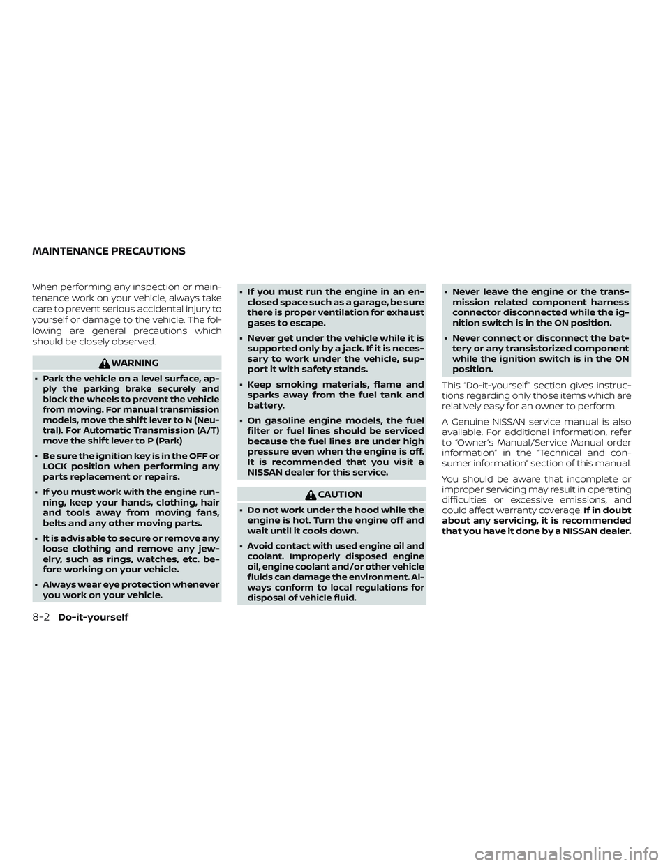 NISSAN FRONTIER 2019  Owner´s Manual When performing any inspection or main-
tenance work on your vehicle, always take
care to prevent serious accidental injury to
yourself or damage to the vehicle. The fol-
lowing are general precaution