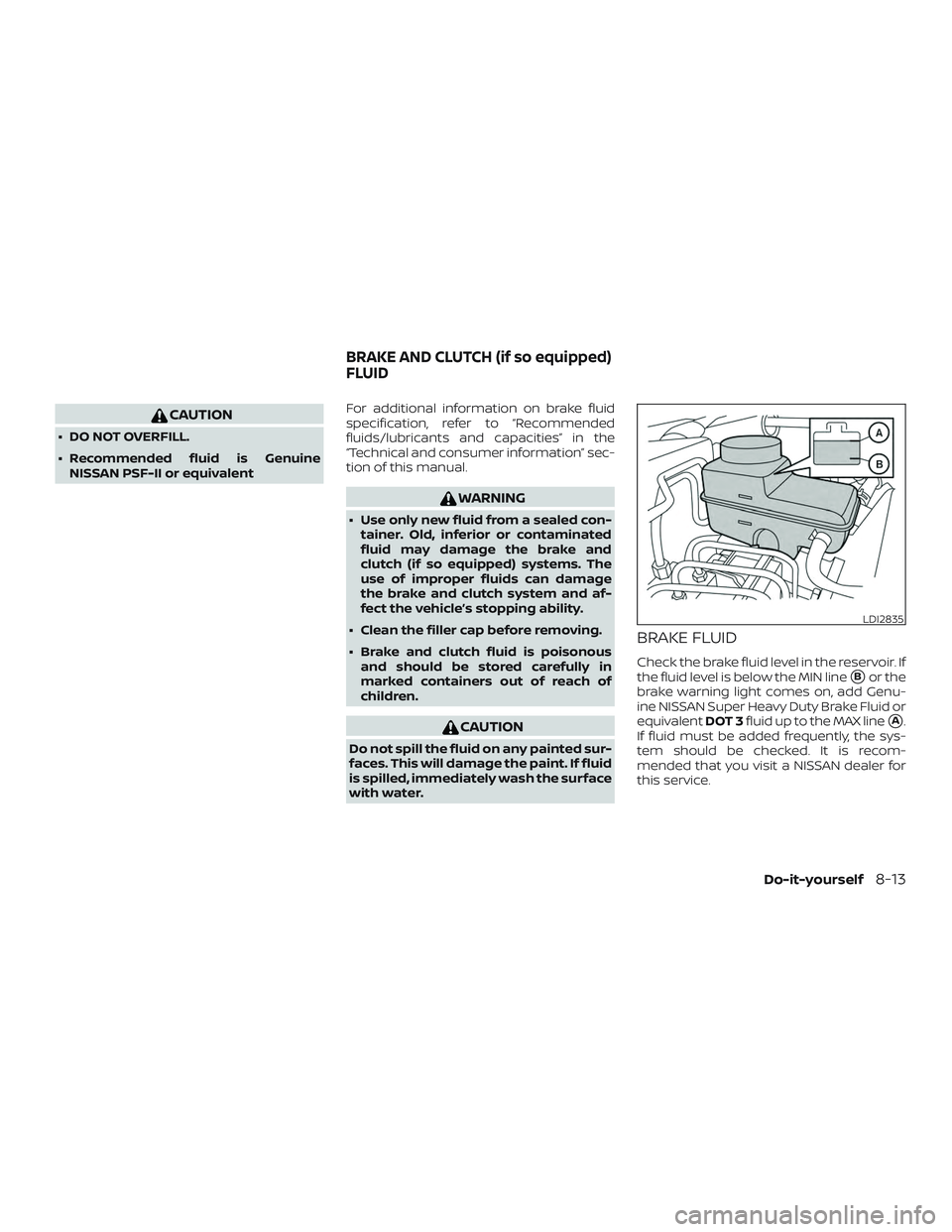 NISSAN FRONTIER 2019  Owner´s Manual CAUTION
∙ DO NOT OVERFILL.
∙ Recommended fluid is GenuineNISSAN PSF-II or equivalent For additional information on brake fluid
specification, refer to “Recommended
fluids/lubricants and capaciti