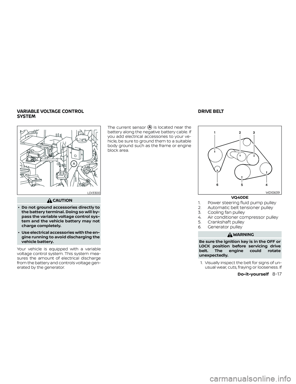 NISSAN FRONTIER 2019  Owner´s Manual CAUTION
∙ Do not ground accessories directly tothe battery terminal. Doing so will by-
pass the variable voltage control sys-
tem and the vehicle battery may not
charge completely.
∙ Use electrica