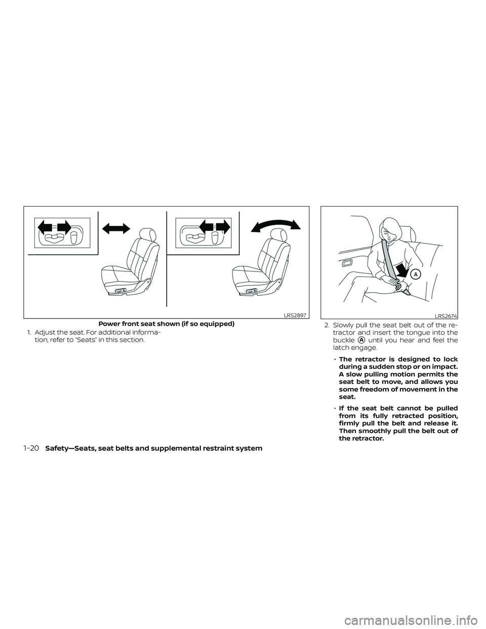 NISSAN FRONTIER 2019  Owner´s Manual 1. Adjust the seat. For additional informa-tion, refer to “Seats” in this section. 2. Slowly pull the seat belt out of the re-
tractor and insert the tongue into the
buckle
Auntil you hear and fe
