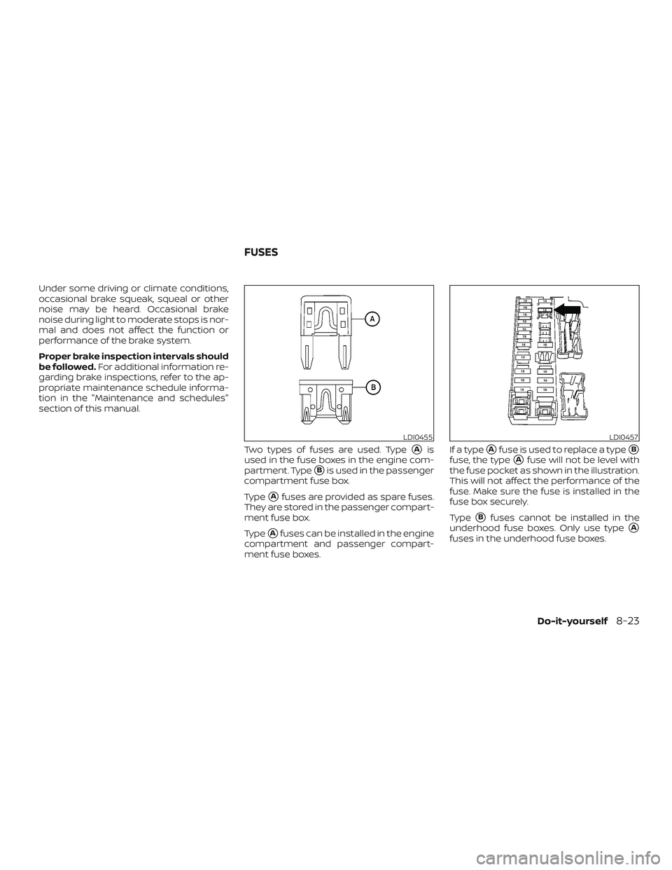 NISSAN FRONTIER 2019  Owner´s Manual Under some driving or climate conditions,
occasional brake squeak, squeal or other
noise may be heard. Occasional brake
noise during light to moderate stops is nor-
mal and does not affect the functio