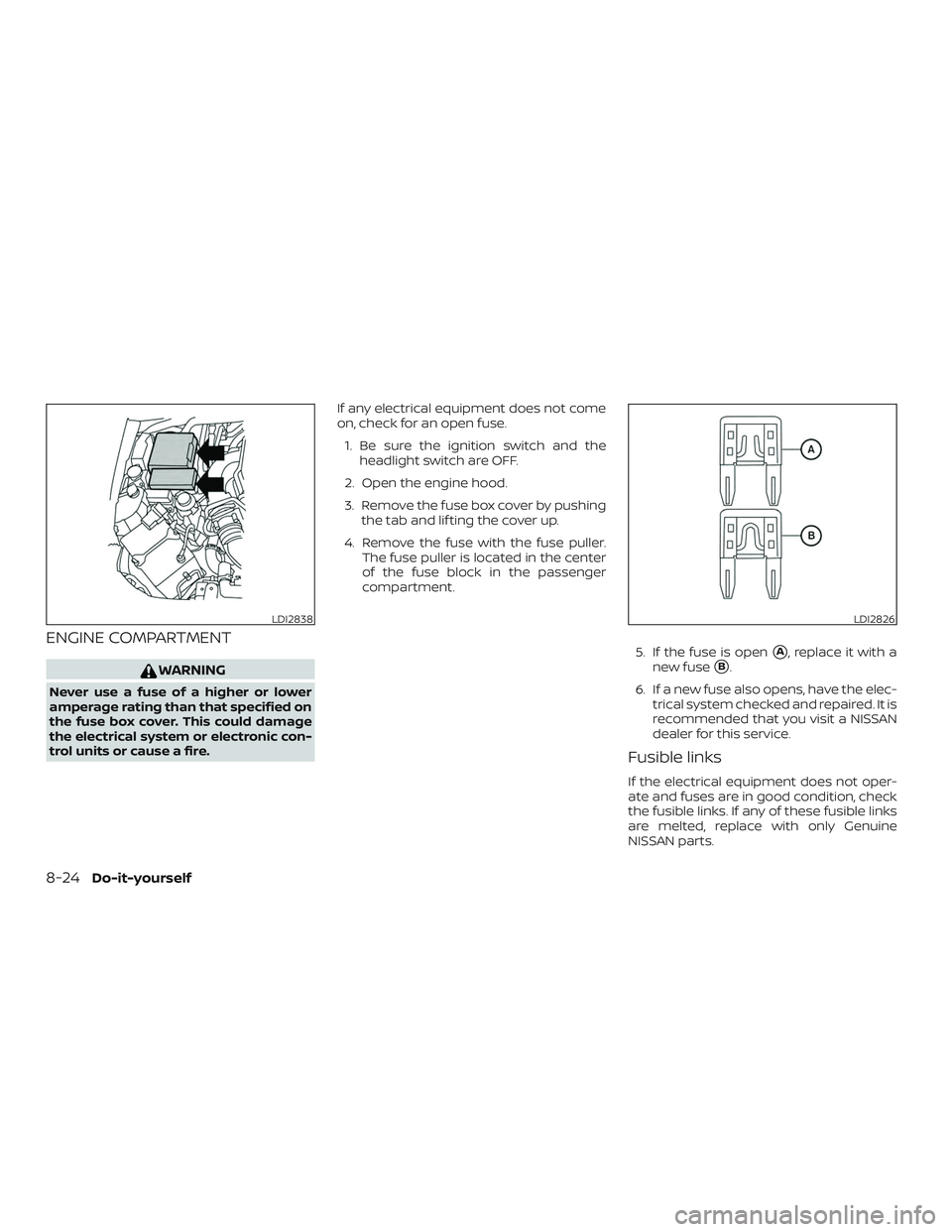 NISSAN FRONTIER 2019  Owner´s Manual ENGINE COMPARTMENT
WARNING
Never use a fuse of a higher or lower
amperage rating than that specified on
the fuse box cover. This could damage
the electrical system or electronic con-
trol units or cau
