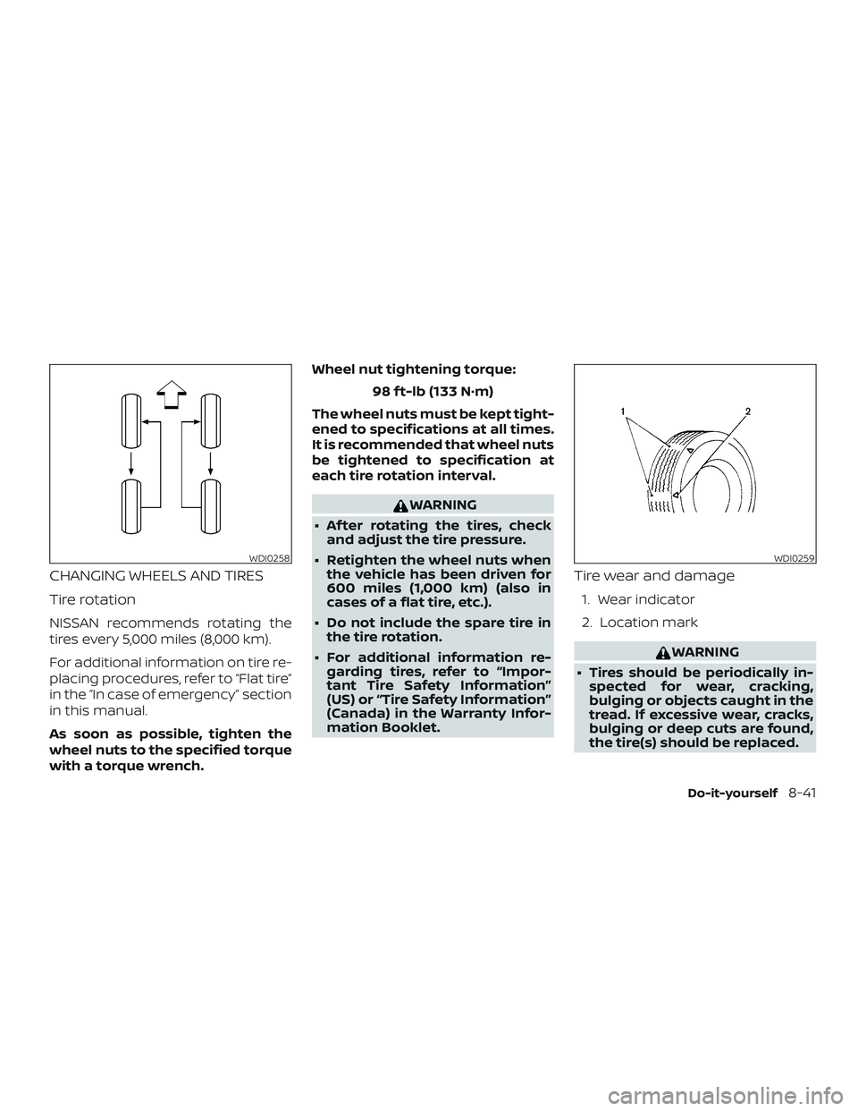 NISSAN FRONTIER 2019 Owner´s Manual CHANGING WHEELS AND TIRES
Tire rotation
NISSAN recommends rotating the
tires every 5,000 miles (8,000 km).
For additional information on tire re-
placing procedures, refer to “Flat tire”
in the NISSAN FRONTIER 2019 Owner´s Manual CHANGING WHEELS AND TIRES
Tire rotation
NISSAN recommends rotating the
tires every 5,000 miles (8,000 km).
For additional information on tire re-
placing procedures, refer to “Flat tire”
in the
