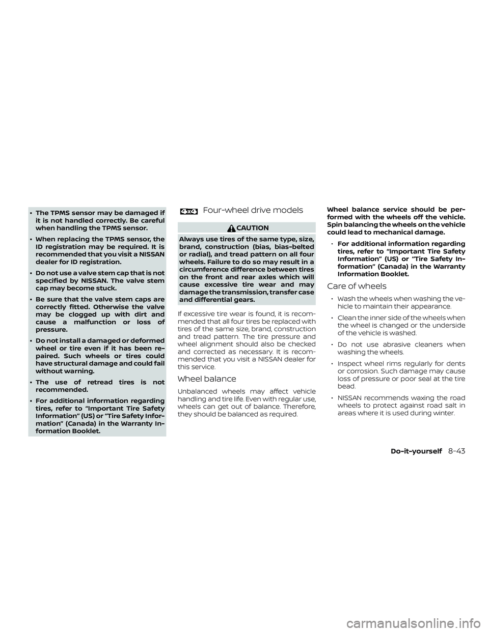 NISSAN FRONTIER 2019 Owner´s Manual ∙ The TPMS sensor may be damaged ifit is not handled correctly. Be careful
when handling the TPMS sensor.
∙ When replacing the TPMS sensor, the ID registration may be required. It is
recommended t NISSAN FRONTIER 2019 Owner´s Manual ∙ The TPMS sensor may be damaged ifit is not handled correctly. Be careful
when handling the TPMS sensor.
∙ When replacing the TPMS sensor, the ID registration may be required. It is
recommended t