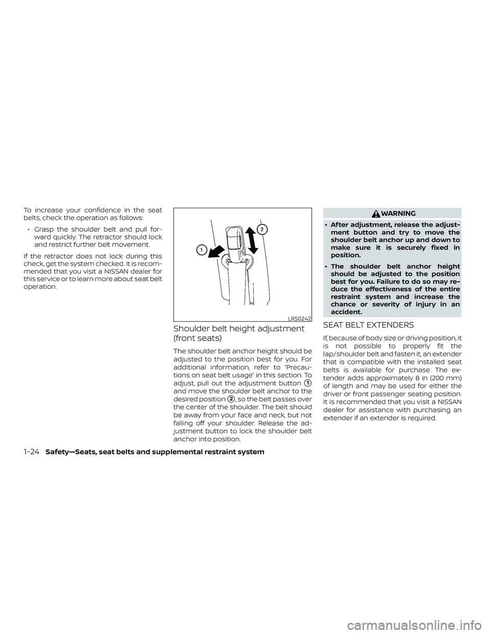 NISSAN FRONTIER 2019  Owner´s Manual To increase your confidence in the seat
belts, check the operation as follows:∙ Grasp the shoulder belt and pull for- ward quickly. The retractor should lock
and restrict further belt movement.
If t