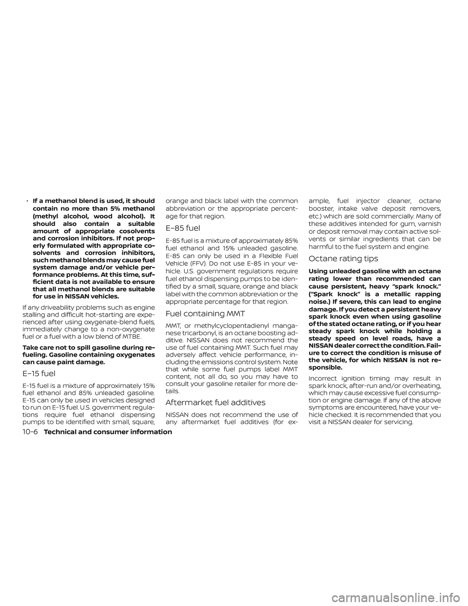 NISSAN FRONTIER 2019 Owner´s Manual ∙If a methanol blend is used, it should
contain no more than 5% methanol
(methyl alcohol, wood alcohol). It
should also contain a suitable
amount of appropriate cosolvents
and corrosion inhibitors. NISSAN FRONTIER 2019 Owner´s Manual ∙If a methanol blend is used, it should
contain no more than 5% methanol
(methyl alcohol, wood alcohol). It
should also contain a suitable
amount of appropriate cosolvents
and corrosion inhibitors.